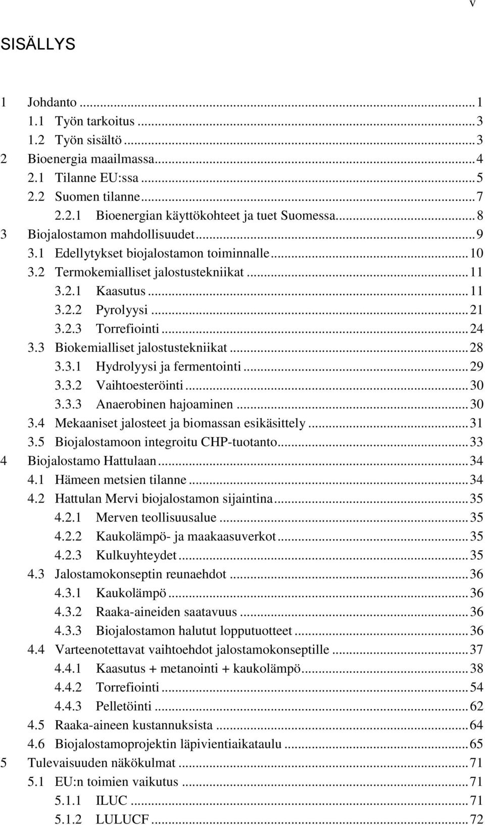 .. 24 3.3 Biokemialliset jalostustekniikat... 28 3.3.1 Hydrolyysi ja fermentointi... 29 3.3.2 Vaihtoesteröinti... 30 3.3.3 Anaerobinen hajoaminen... 30 3.4 Mekaaniset jalosteet ja biomassan esikäsittely.