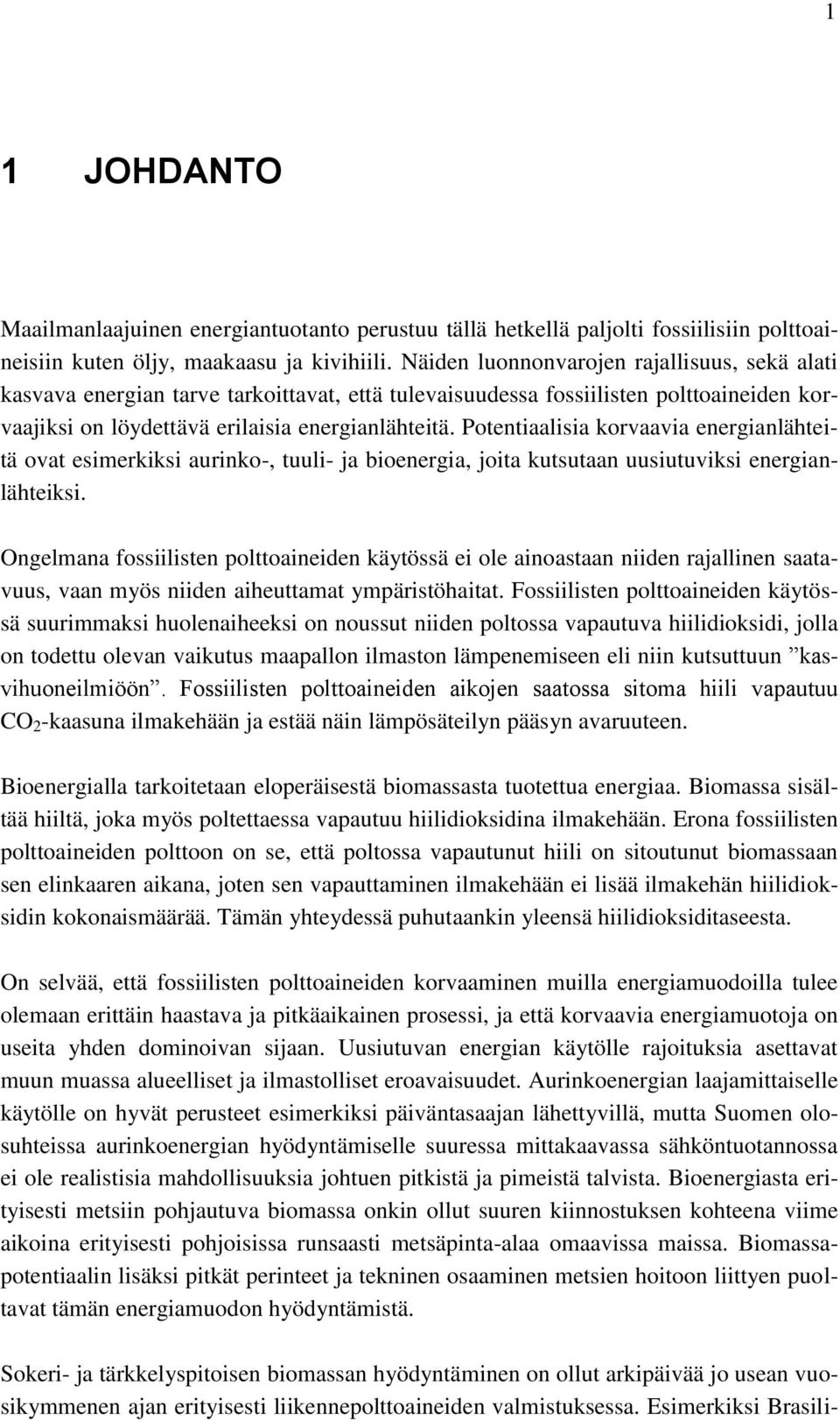 Potentiaalisia korvaavia energianlähteitä ovat esimerkiksi aurinko-, tuuli- ja bioenergia, joita kutsutaan uusiutuviksi energianlähteiksi.