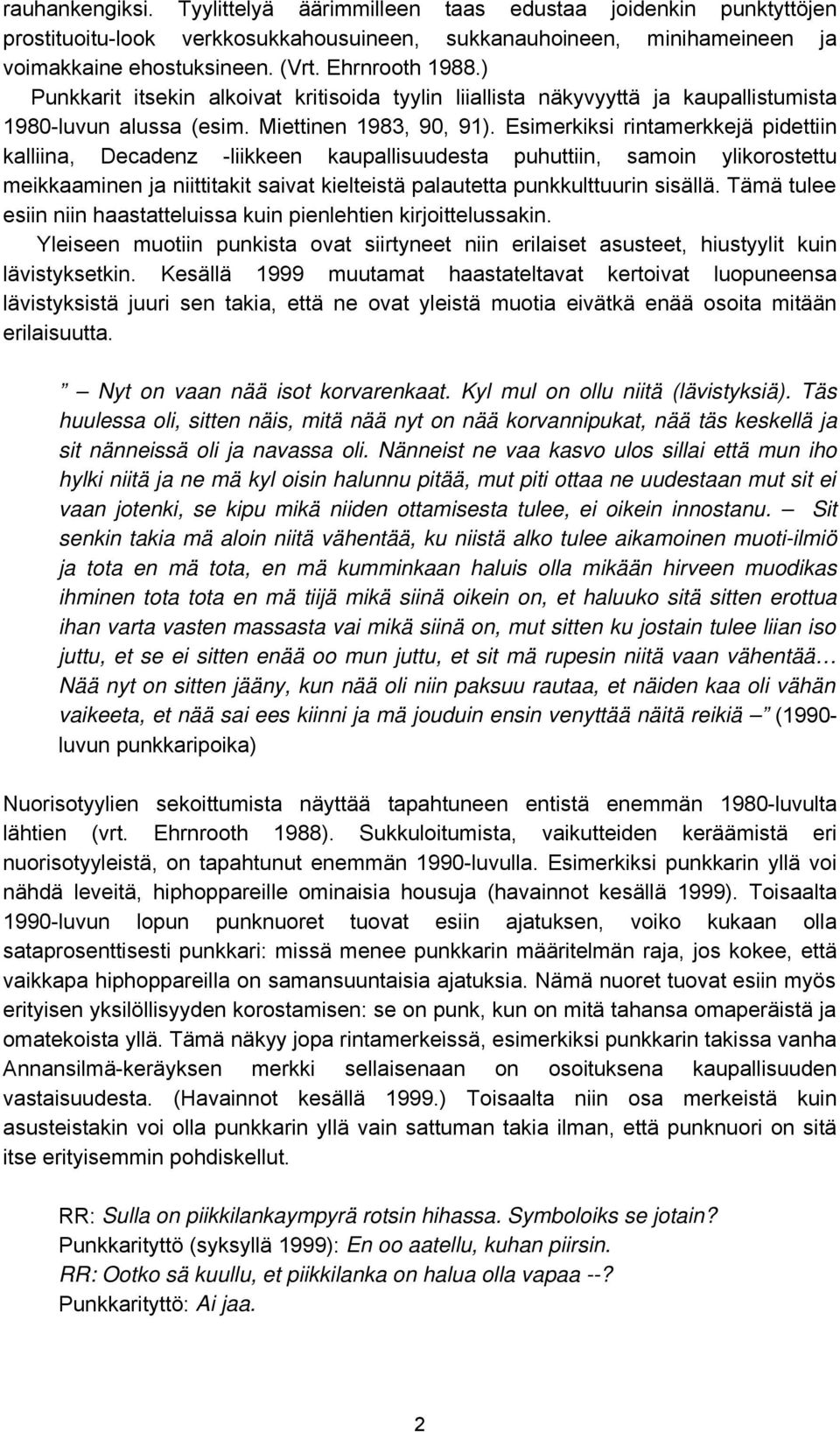 Esimerkiksi rintamerkkejä pidettiin kalliina, Decadenz -liikkeen kaupallisuudesta puhuttiin, samoin ylikorostettu meikkaaminen ja niittitakit saivat kielteistä palautetta punkkulttuurin sisällä.