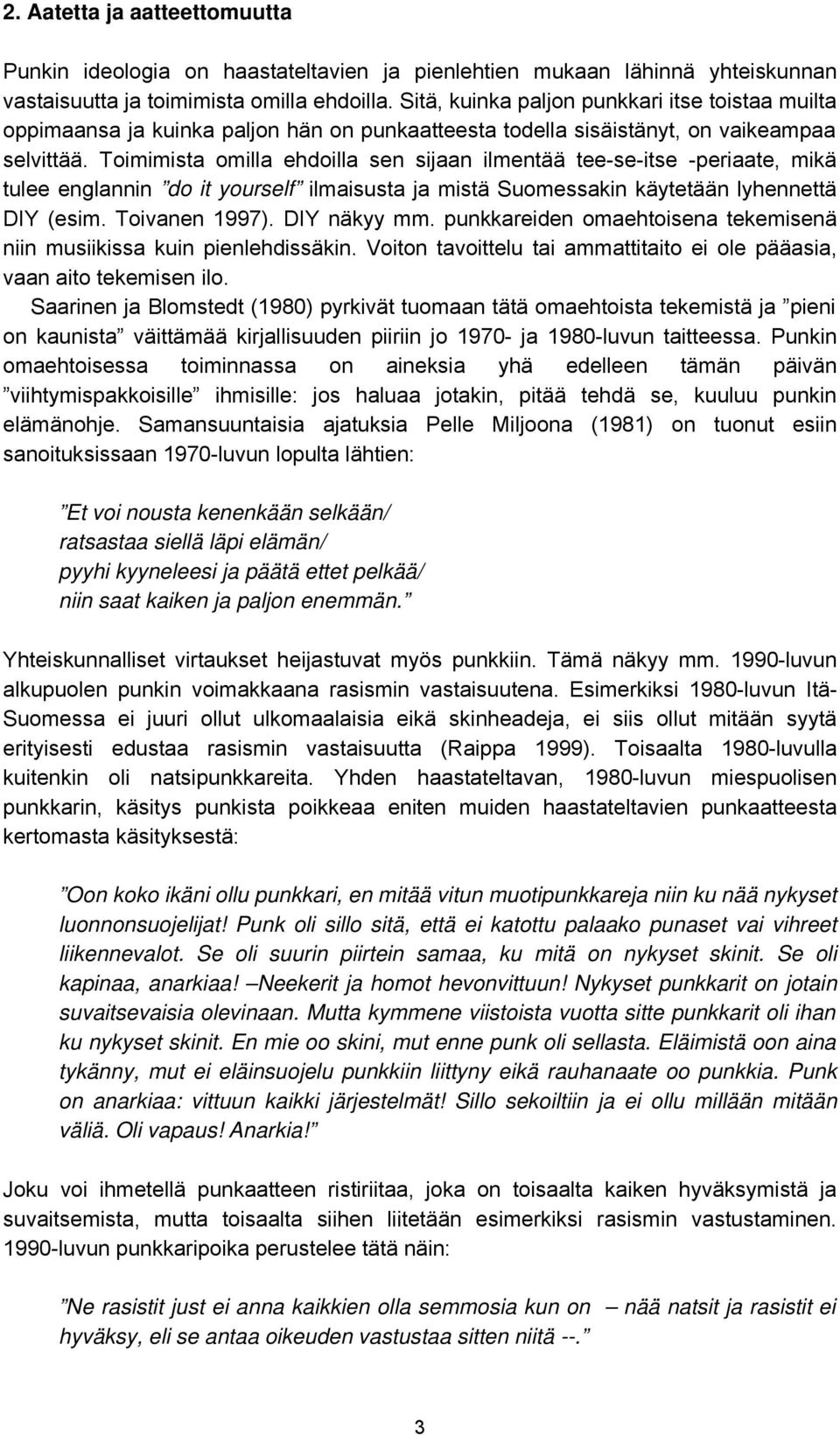 Toimimista omilla ehdoilla sen sijaan ilmentää tee-se-itse -periaate, mikä tulee englannin do it yourself ilmaisusta ja mistä Suomessakin käytetään lyhennettä DIY (esim. Toivanen 1997). DIY näkyy mm.