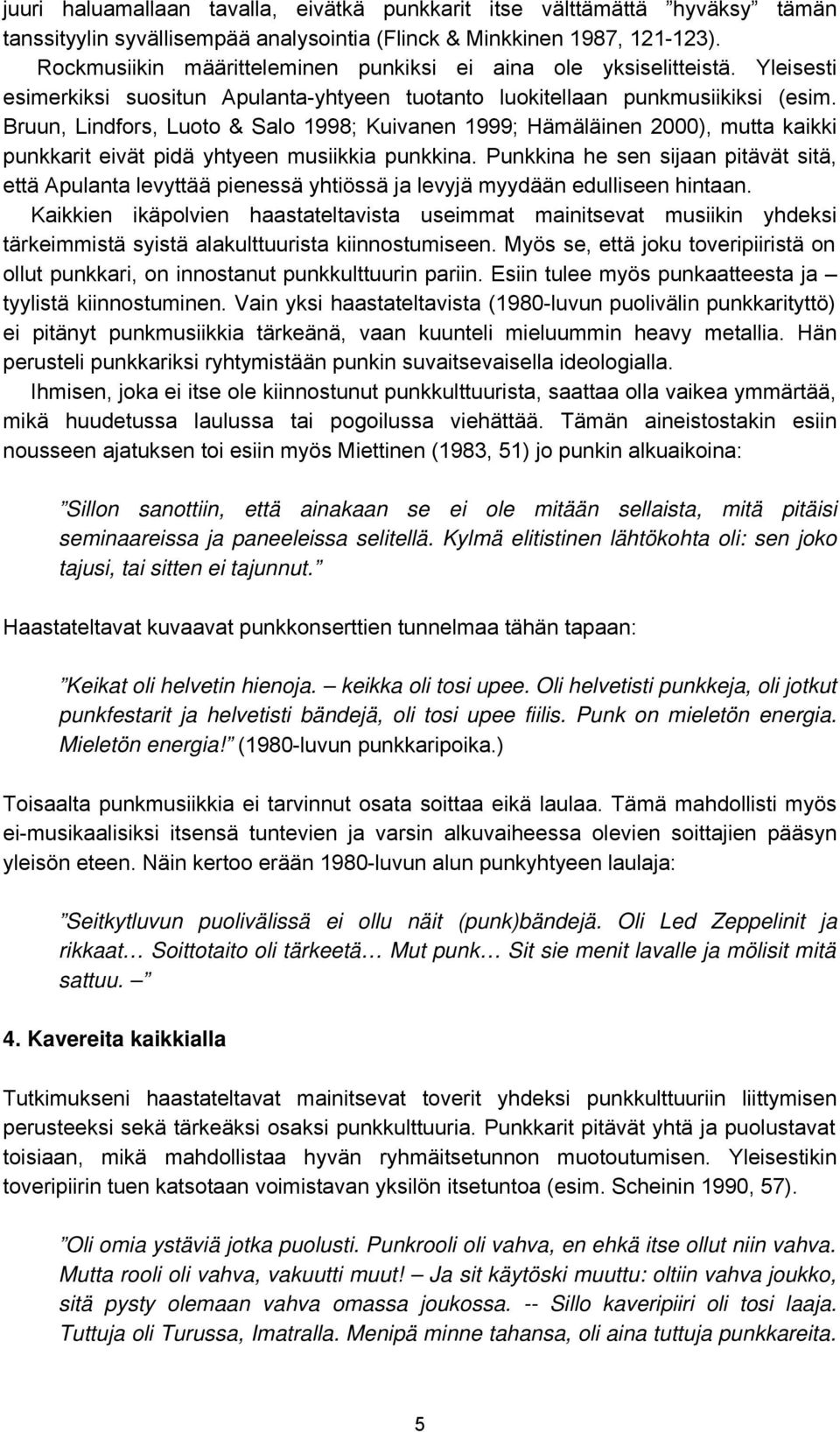 Bruun, Lindfors, Luoto & Salo 1998; Kuivanen 1999; Hämäläinen 2000), mutta kaikki punkkarit eivät pidä yhtyeen musiikkia punkkina.