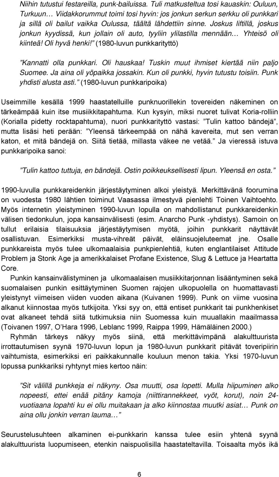 Joskus liftillä, joskus jonkun kyydissä, kun jollain oli auto, tyyliin ylilastilla mennään Yhteisö oli kiinteä! Oli hyvä henki! (1980-luvun punkkarityttö) Kannatti olla punkkari. Oli hauskaa!