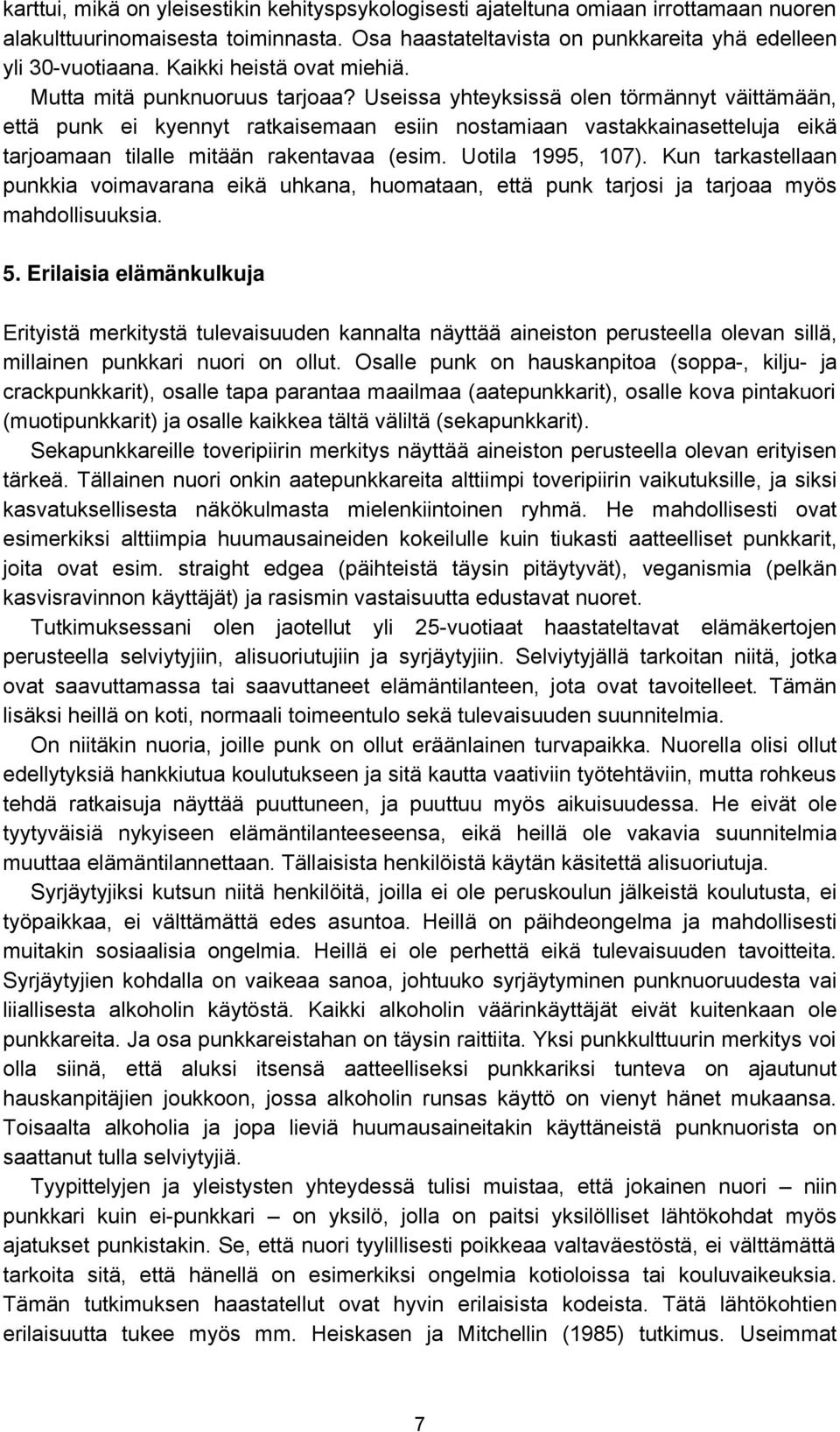 Useissa yhteyksissä olen törmännyt väittämään, että punk ei kyennyt ratkaisemaan esiin nostamiaan vastakkainasetteluja eikä tarjoamaan tilalle mitään rakentavaa (esim. Uotila 1995, 107).