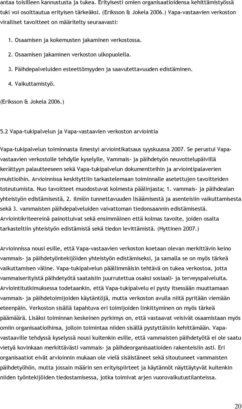 Päihdepalveluiden esteettömyyden ja saavutettavuuden edistäminen. 4. Vaikuttamistyö. (Eriksson & Jokela 2006.) 5.