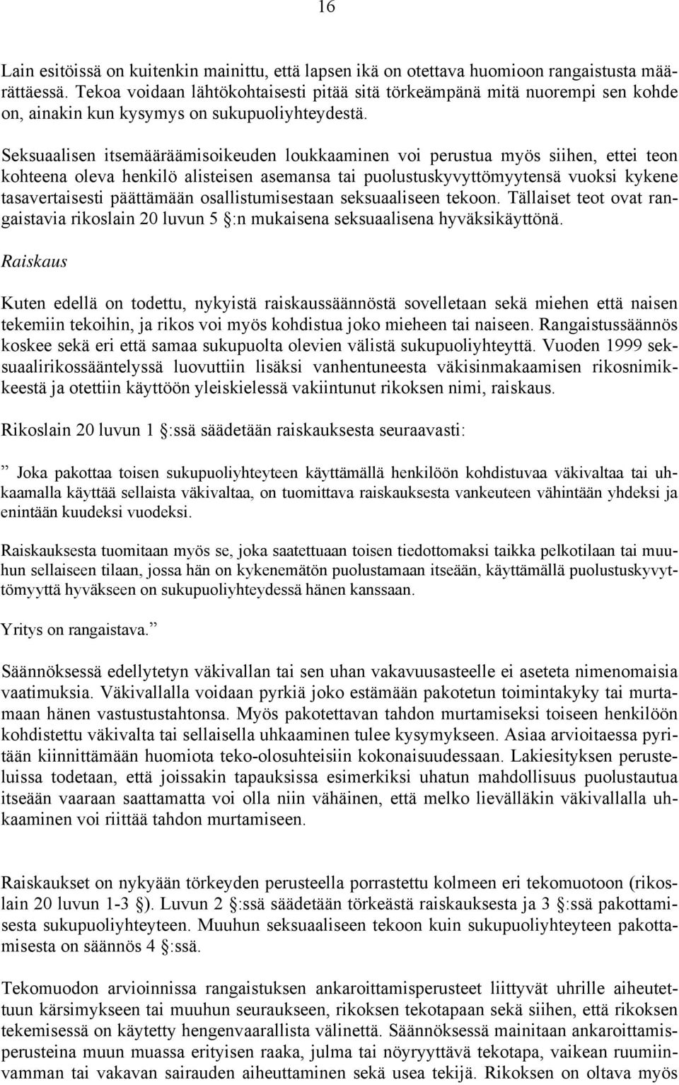 Seksuaalisen itsemääräämisoikeuden loukkaaminen voi perustua myös siihen, ettei teon kohteena oleva henkilö alisteisen asemansa tai puolustuskyvyttömyytensä vuoksi kykene tasavertaisesti päättämään