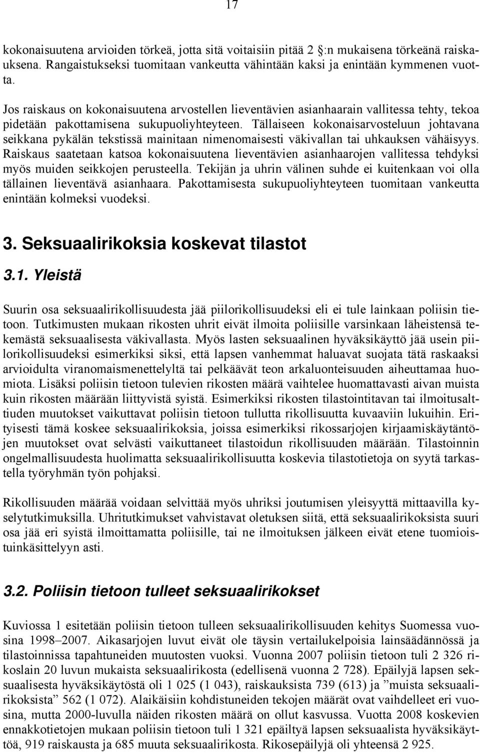 Tällaiseen kokonaisarvosteluun johtavana seikkana pykälän tekstissä mainitaan nimenomaisesti väkivallan tai uhkauksen vähäisyys.