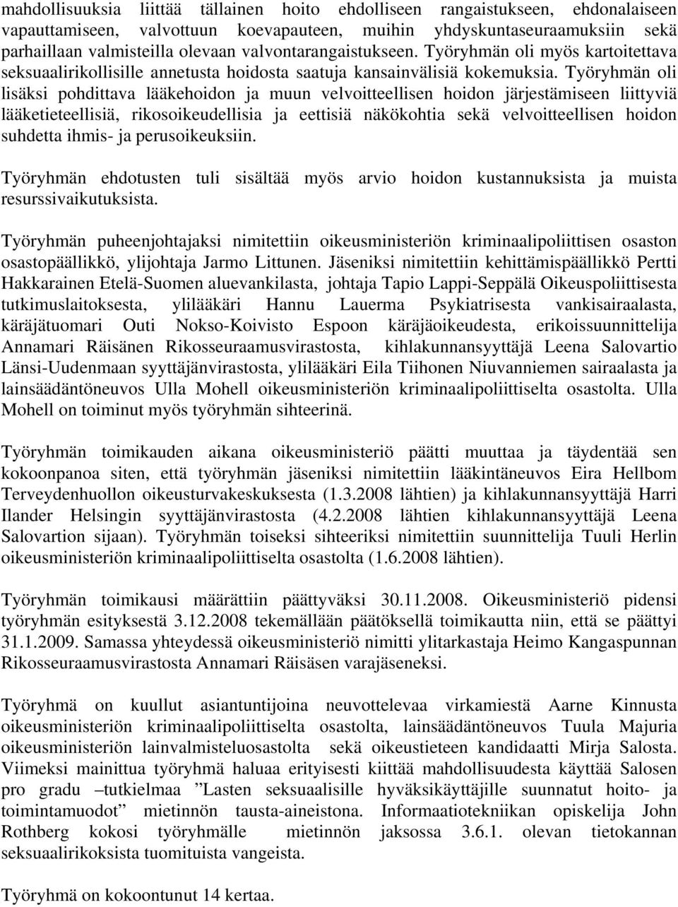 Työryhmän oli lisäksi pohdittava lääkehoidon ja muun velvoitteellisen hoidon järjestämiseen liittyviä lääketieteellisiä, rikosoikeudellisia ja eettisiä näkökohtia sekä velvoitteellisen hoidon