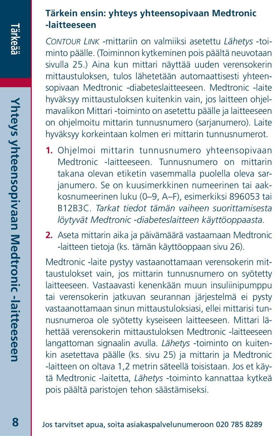 Medtronic -laite hyväksyy mittaustuloksen kuitenkin vain, jos laitteen ohjelmavalikon Mittari -toiminto on asetettu päälle ja laitteeseen on ohjelmoitu mittarin tunnusnumero (sarjanumero).