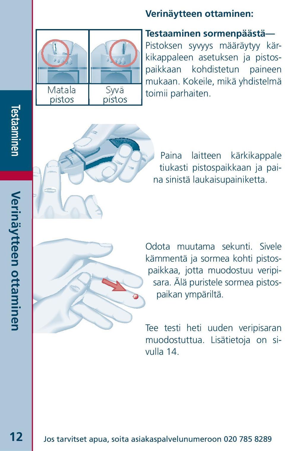 Paina laitteen kärkikappale tiukasti pistospaikkaan ja paina sinistä laukaisupainiketta. Verinäytteen ottaminen Odota muutama sekunti.