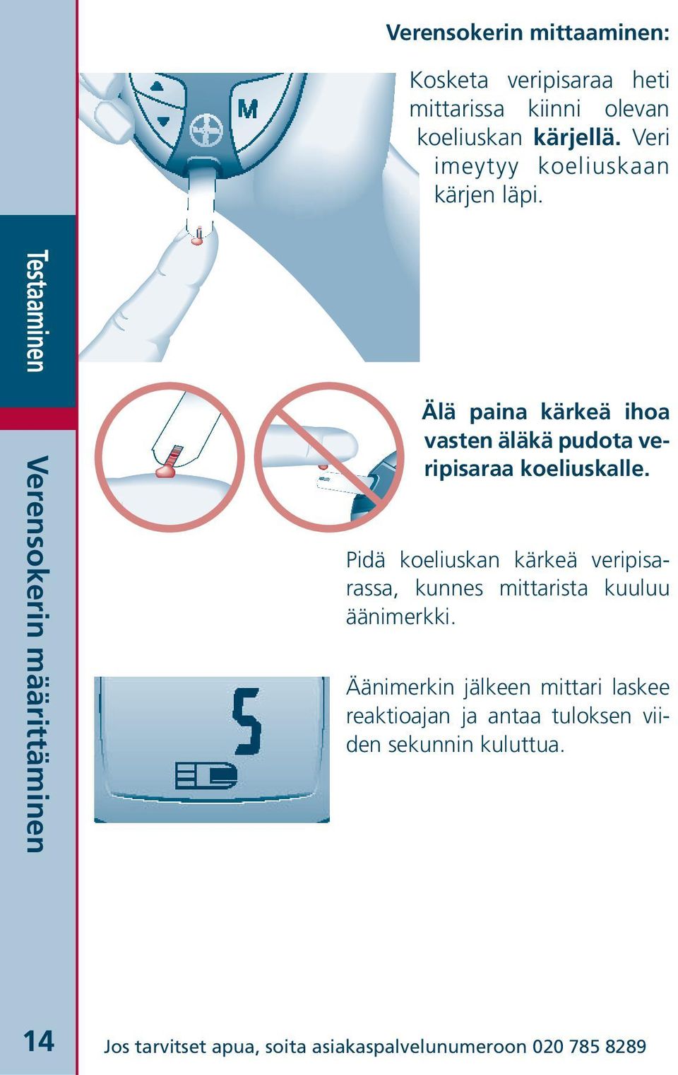 Testaaminen Verensokerin määrittäminen Älä paina kärkeä ihoa vasten äläkä pudota veripisaraa koeliuskalle.