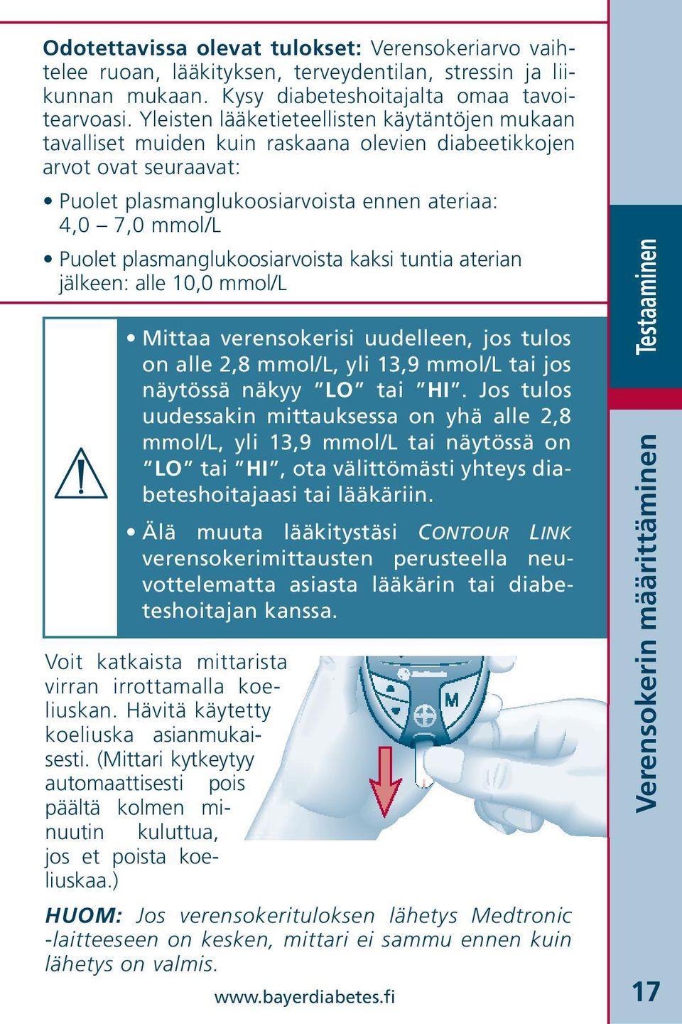 plasmanglukoosiarvoista kaksi tuntia aterian jälkeen: alle 10,0 mmol/l Mittaa verensokerisi uudelleen, jos tulos on alle 2,8 mmol/l, yli 13,9 mmol/l tai jos näytössä näkyy LO tai HI.