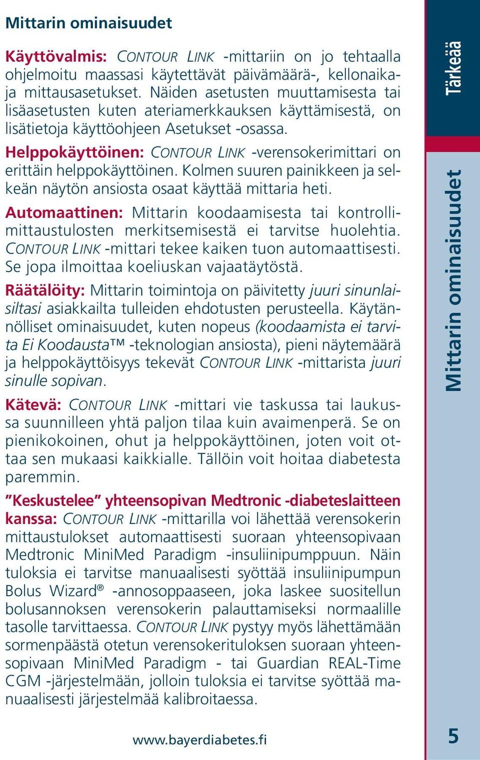 Helppokäyttöinen: CONTOUR LINK -verensokerimittari on erittäin helppokäyttöinen. Kolmen suuren painikkeen ja selkeän näytön ansiosta osaat käyttää mittaria heti.