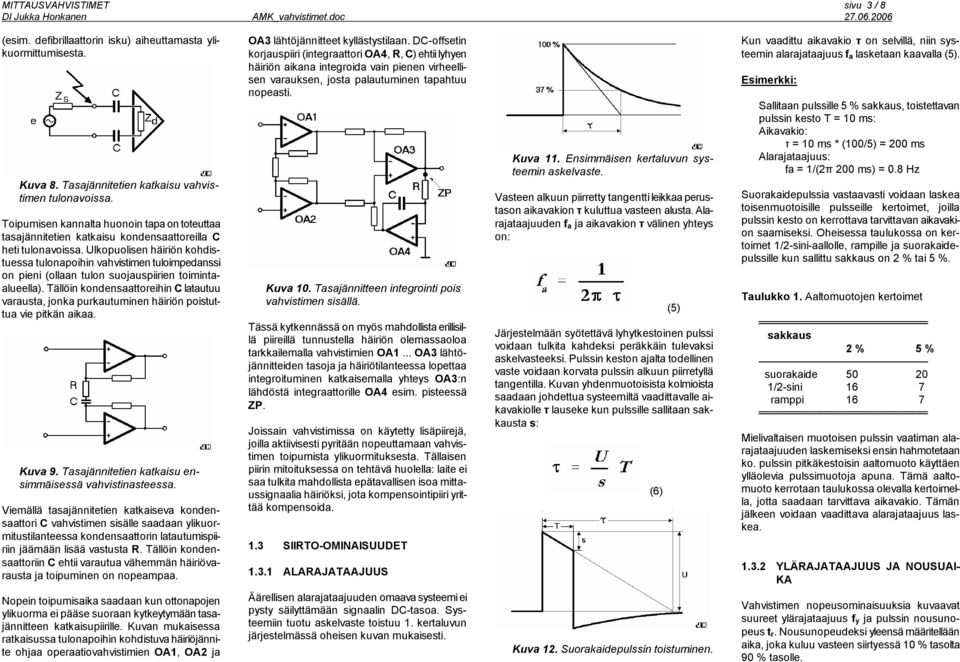 Ulkopuolisen häiriön kohdistuessa tulonapoihin vahvistimen tuloimpedanssi on pieni (ollaan tulon suojauspiirien toimintaalueella).