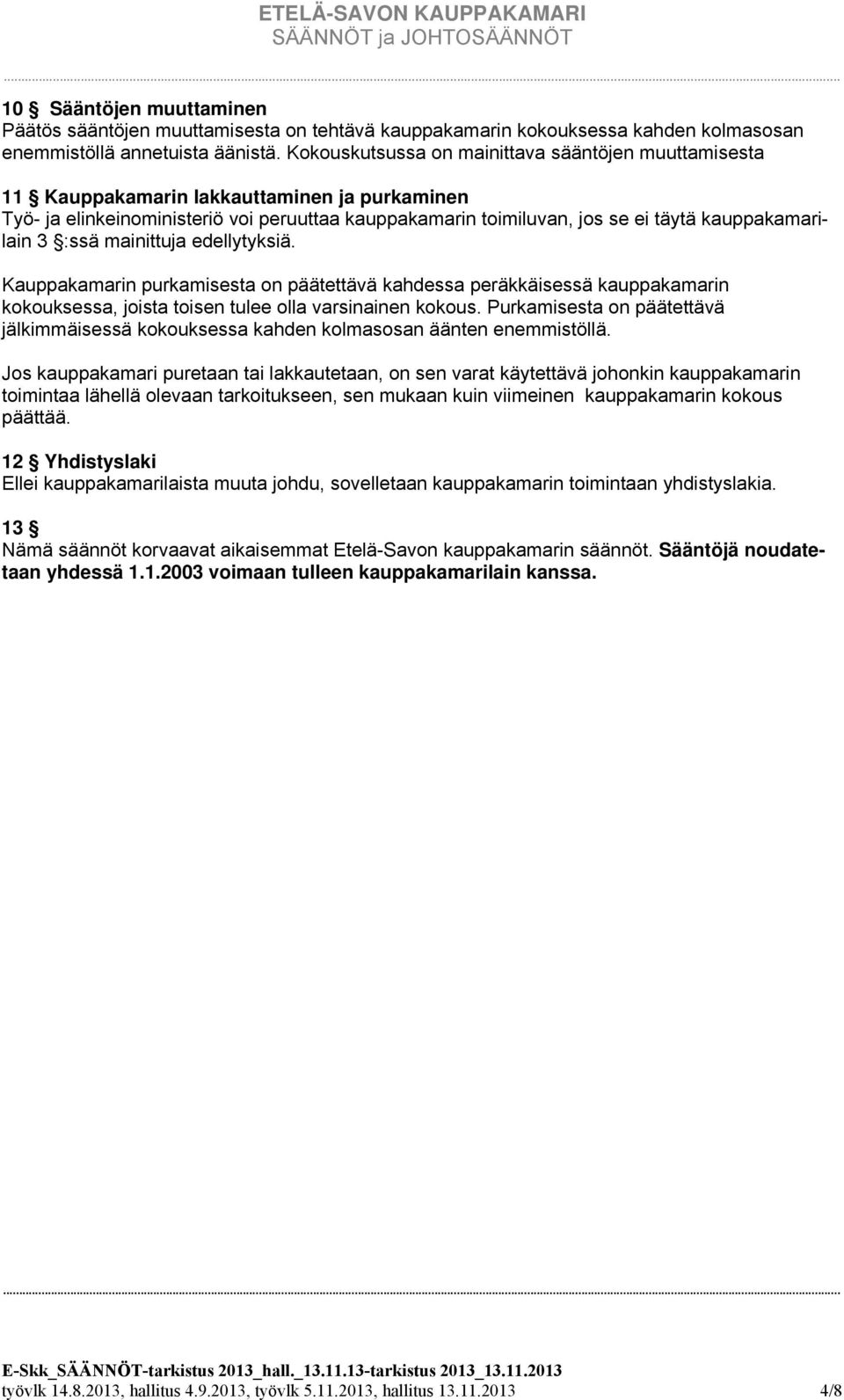 3 :ssä mainittuja edellytyksiä. Kauppakamarin purkamisesta on päätettävä kahdessa peräkkäisessä kauppakamarin kokouksessa, joista toisen tulee olla varsinainen kokous.