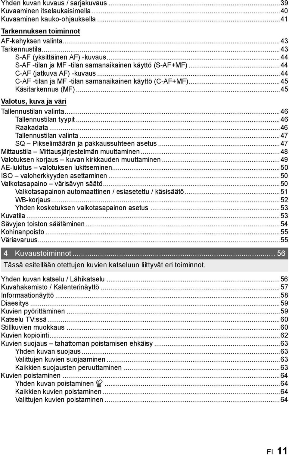 ..45 Käsitarkennus (MF)...45 Valotus, kuva ja väri Tallennustilan valinta...46 Tallennustilan tyypit...46 Raakadata...46 Tallennustilan valinta...47 SQ Pikselimäärän ja pakkaussuhteen asetus.