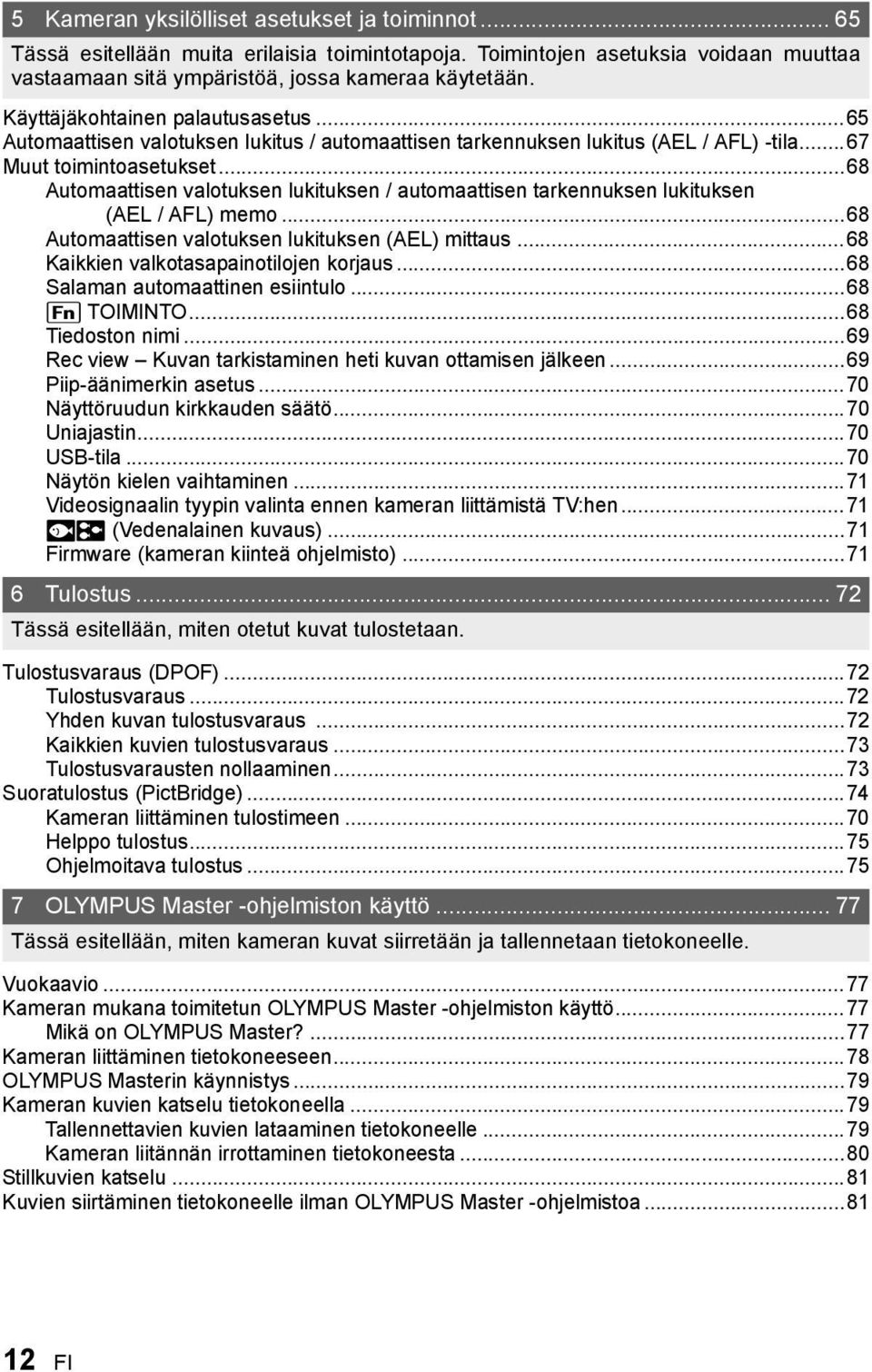 ..68 Automaattisen valotuksen lukituksen / automaattisen tarkennuksen lukituksen (AEL / AFL) memo...68 Automaattisen valotuksen lukituksen (AEL) mittaus...68 Kaikkien valkotasapainotilojen korjaus.