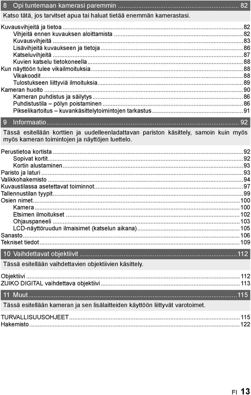 ..89 Kameran huolto...90 Kameran puhdistus ja säilytys...86 Puhdistustila pölyn poistaminen...86 Pikselikartoitus kuvankäsittelytoimintojen tarkastus...91 9 Informaatio.