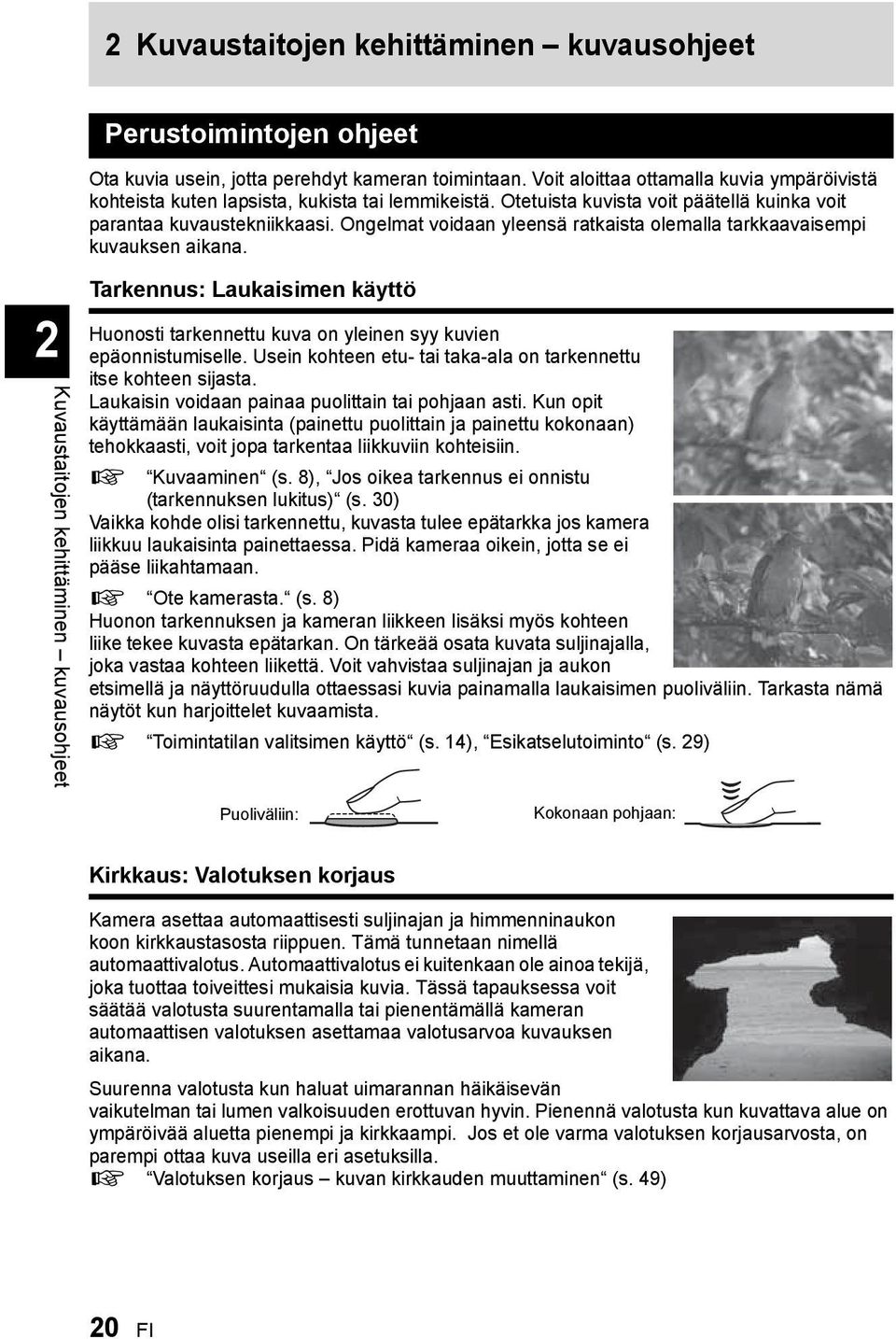 Ongelmat voidaan yleensä ratkaista olemalla tarkkaavaisempi kuvauksen aikana. Tarkennus: Laukaisimen käyttö Huonosti tarkennettu kuva on yleinen syy kuvien epäonnistumiselle.