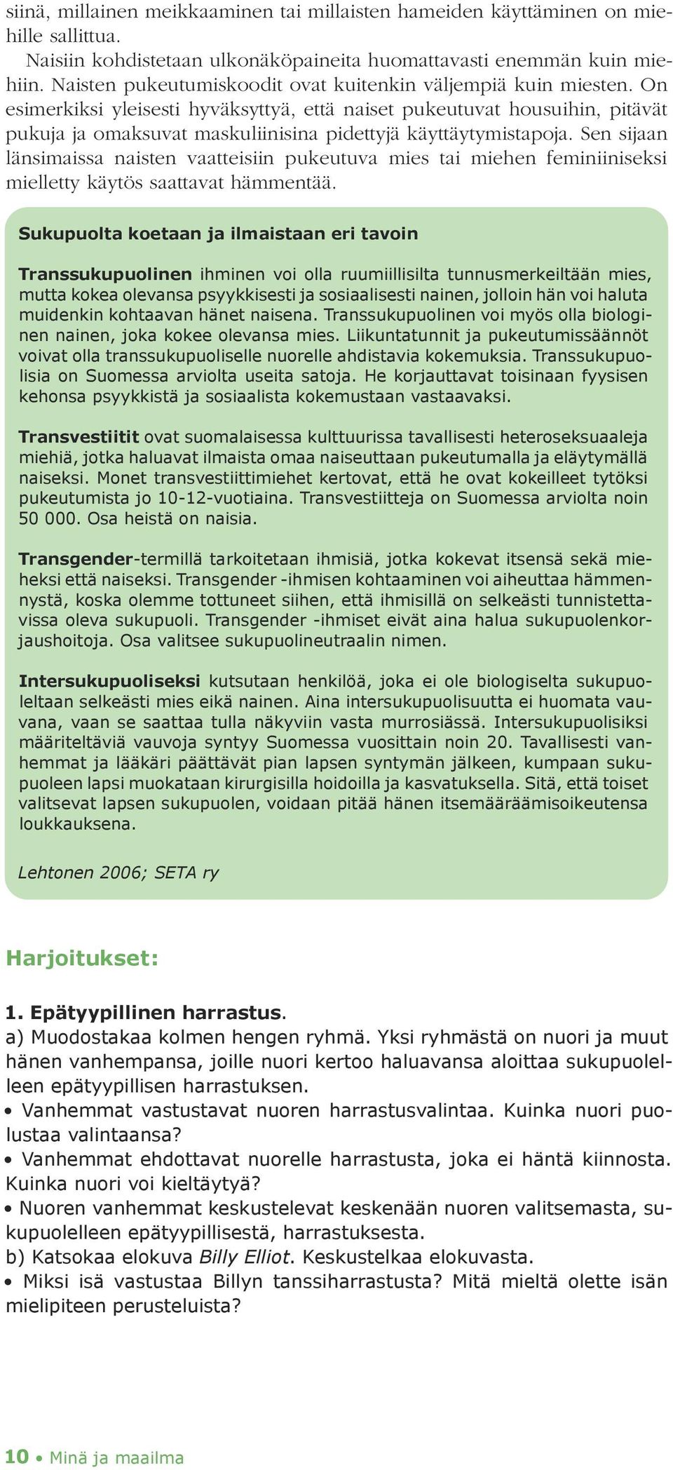 On esimerkiksi yleisesti hyväksyttyä, että naiset pukeutuvat housuihin, pitävät pukuja ja omaksuvat maskuliinisina pidettyjä käyttäytymistapoja.