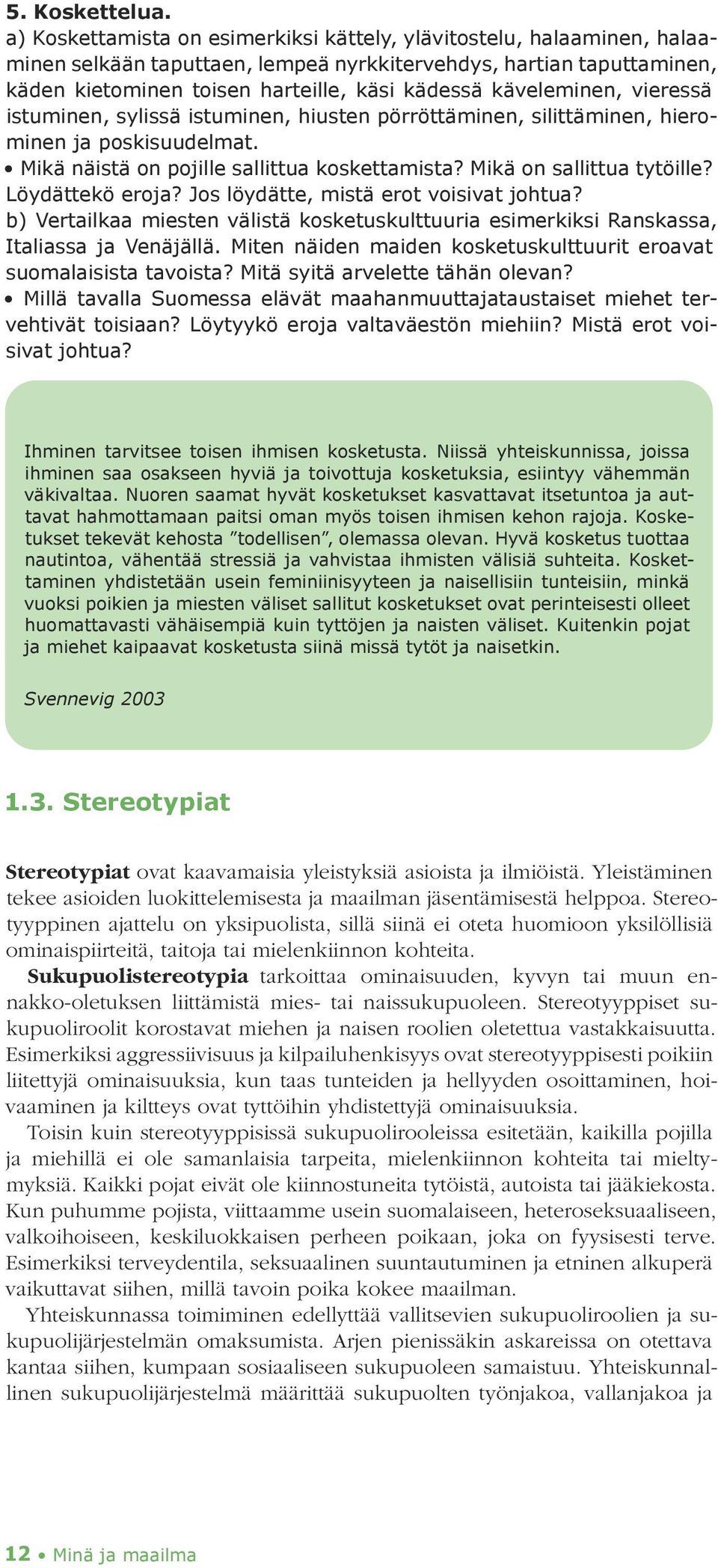 käveleminen, vieressä istuminen, sylissä istuminen, hiusten pörröttäminen, silittäminen, hierominen ja poskisuudelmat. Mikä näistä on pojille sallittua koskettamista? Mikä on sallittua tytöille?