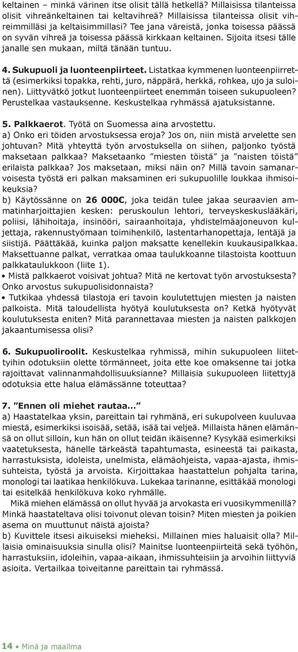 Listatkaa kymmenen luonteenpiirrettä (esimerkiksi topakka, rehti, juro, näppärä, herkkä, rohkea, ujo ja suloinen). Liittyvätkö jotkut luonteenpiirteet enemmän toiseen sukupuoleen?