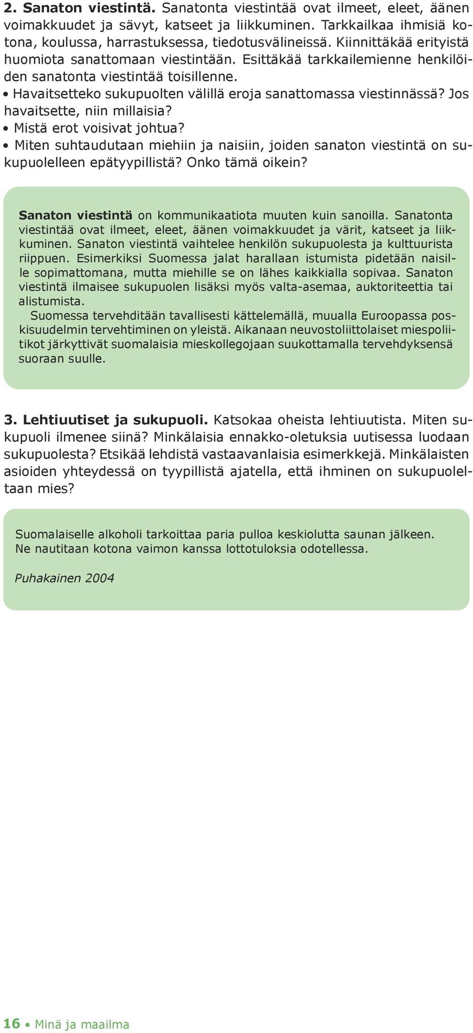 Jos havaitsette, niin millaisia? Mistä erot voisivat johtua? Miten suhtaudutaan miehiin ja naisiin, joiden sanaton viestintä on sukupuolelleen epätyypillistä? Onko tämä oikein?