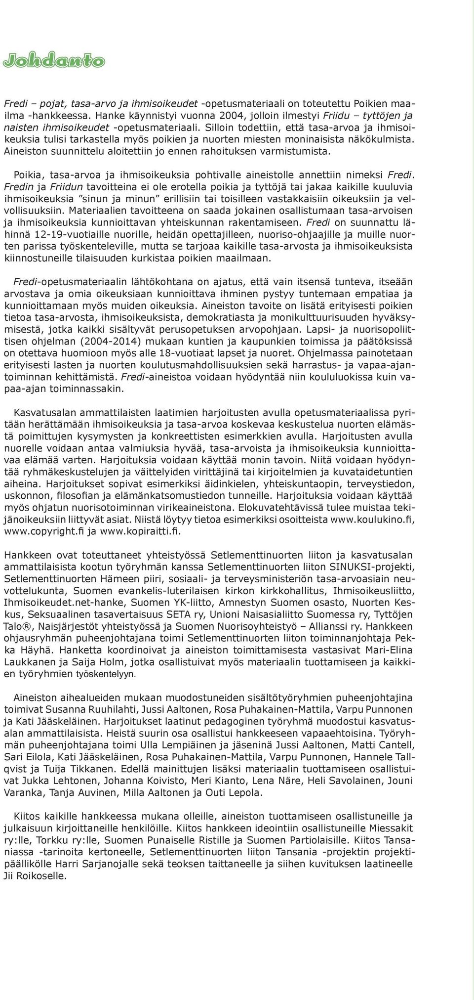 Silloin todettiin, että tasa-arvoa ja ihmisoikeuksia tulisi tarkastella myös poikien ja nuorten miesten moninaisista näkökulmista. Aineiston suunnittelu aloitettiin jo ennen rahoituksen varmistumista.