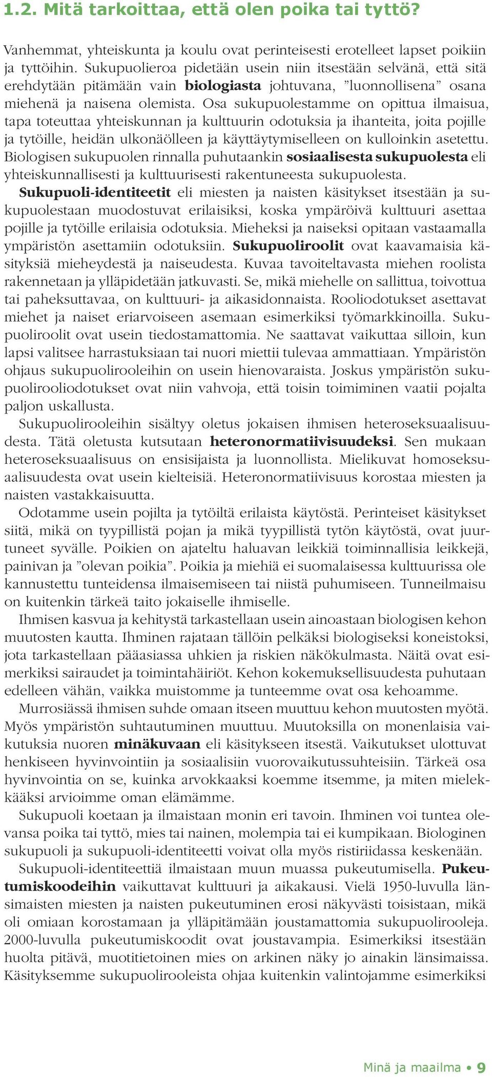 Osa sukupuolestamme on opittua ilmaisua, tapa toteuttaa yhteiskunnan ja kulttuurin odotuksia ja ihanteita, joita pojille ja tytöille, heidän ulkonäölleen ja käyttäytymiselleen on kulloinkin asetettu.