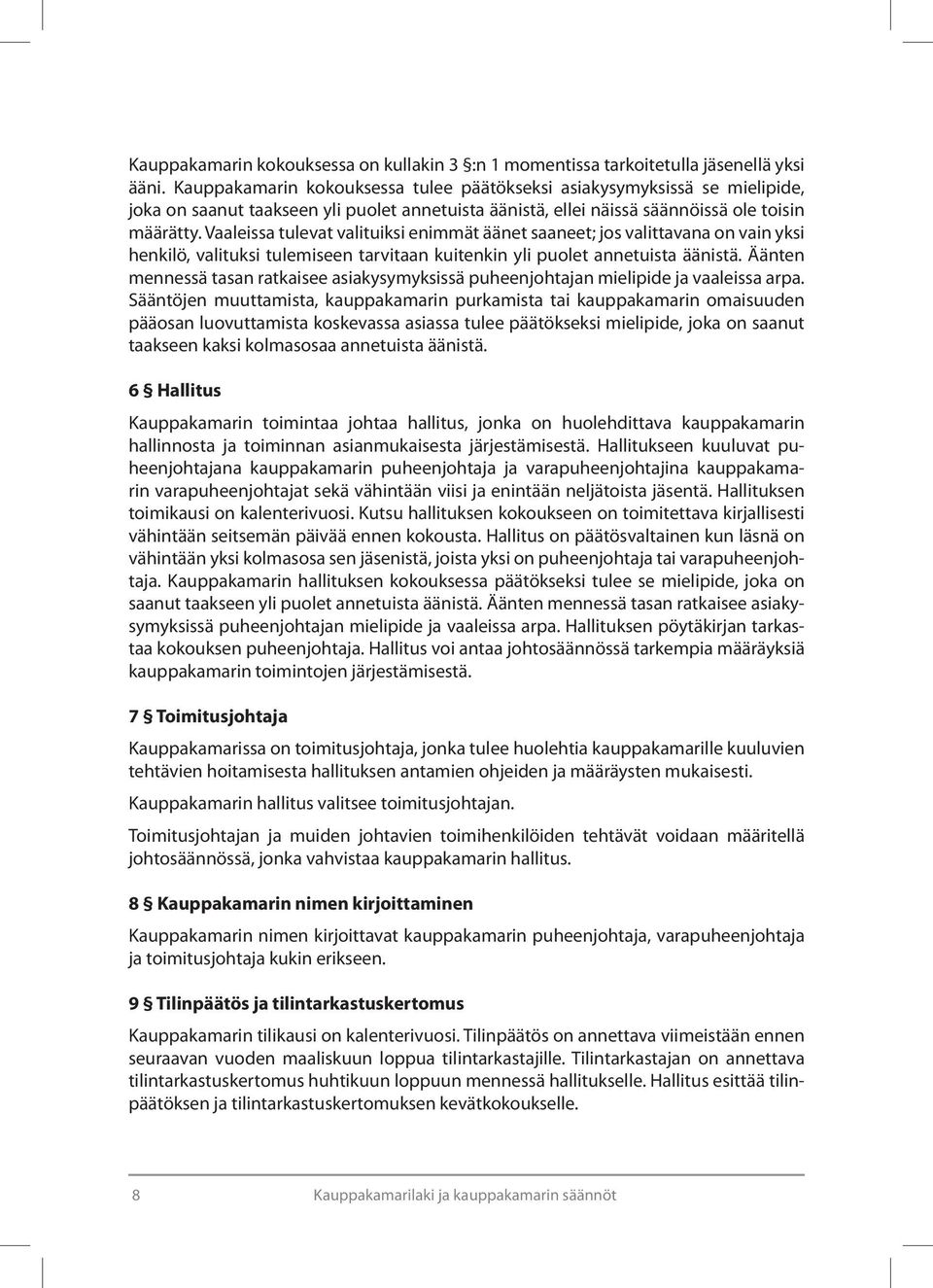 Vaaleissa tulevat valituiksi enimmät äänet saaneet; jos valittavana on vain yksi henkilö, valituksi tulemiseen tarvitaan kuitenkin yli puolet annetuista äänistä.