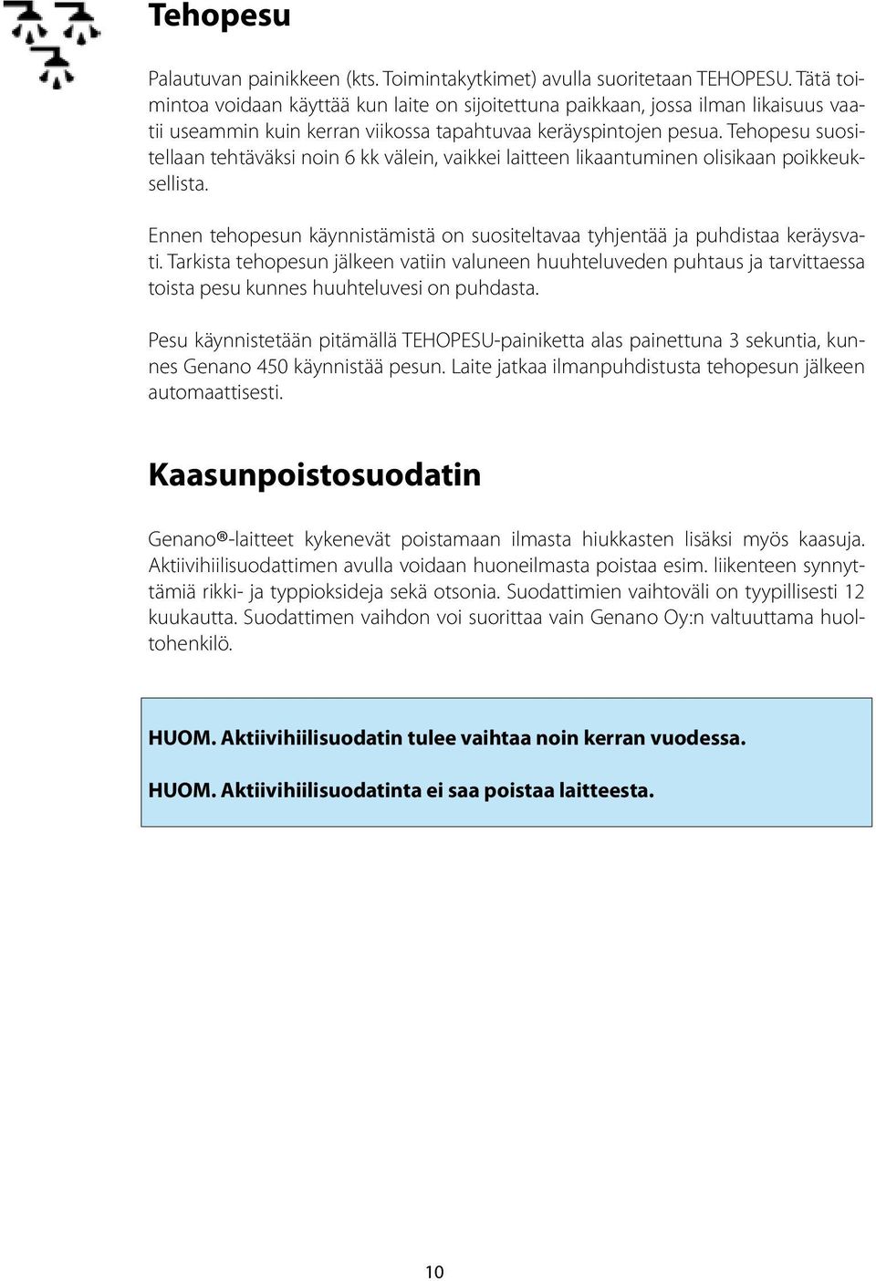 Tehopesu suositellaan tehtäväksi noin 6 kk välein, vaikkei laitteen likaantuminen olisikaan poikkeuksellista. Ennen tehopesun käynnistämistä on suositeltavaa tyhjentää ja puhdistaa keräysvati.