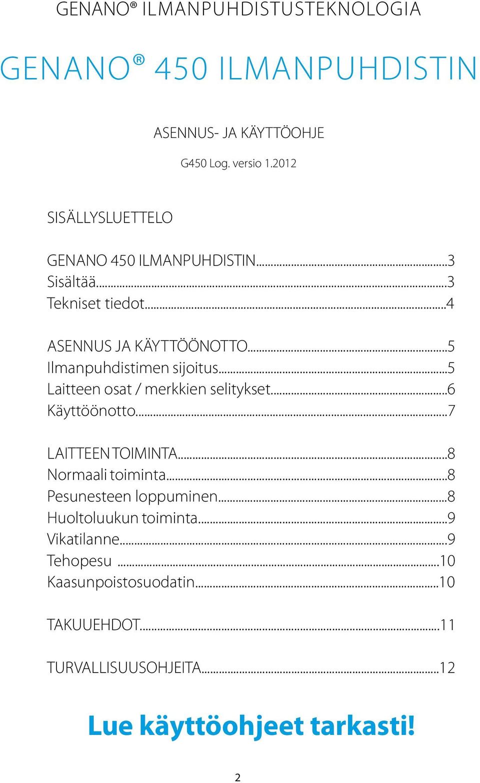 ..5 Ilmanpuhdistimen sijoitus...5 Laitteen osat / merkkien selitykset...6 Käyttöönotto...7 LAITTEEN TOIMINTA...8 Normaali toiminta.