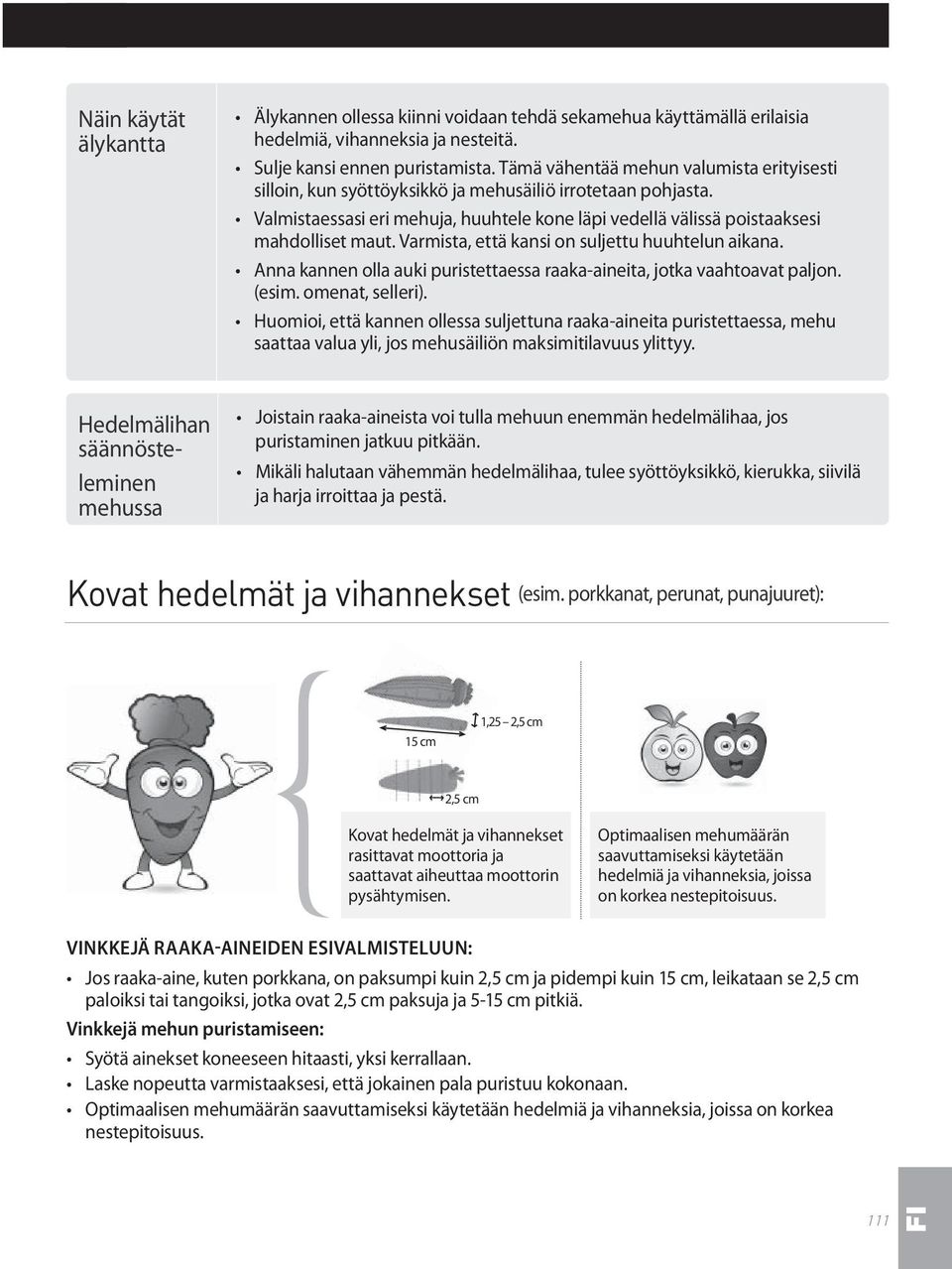 Varmista, että kansi on suljettu huuhtelun aikana. Anna kannen olla auki puristettaessa raaka-aineita, jotka vaahtoavat paljon. (esim. omenat, selleri).