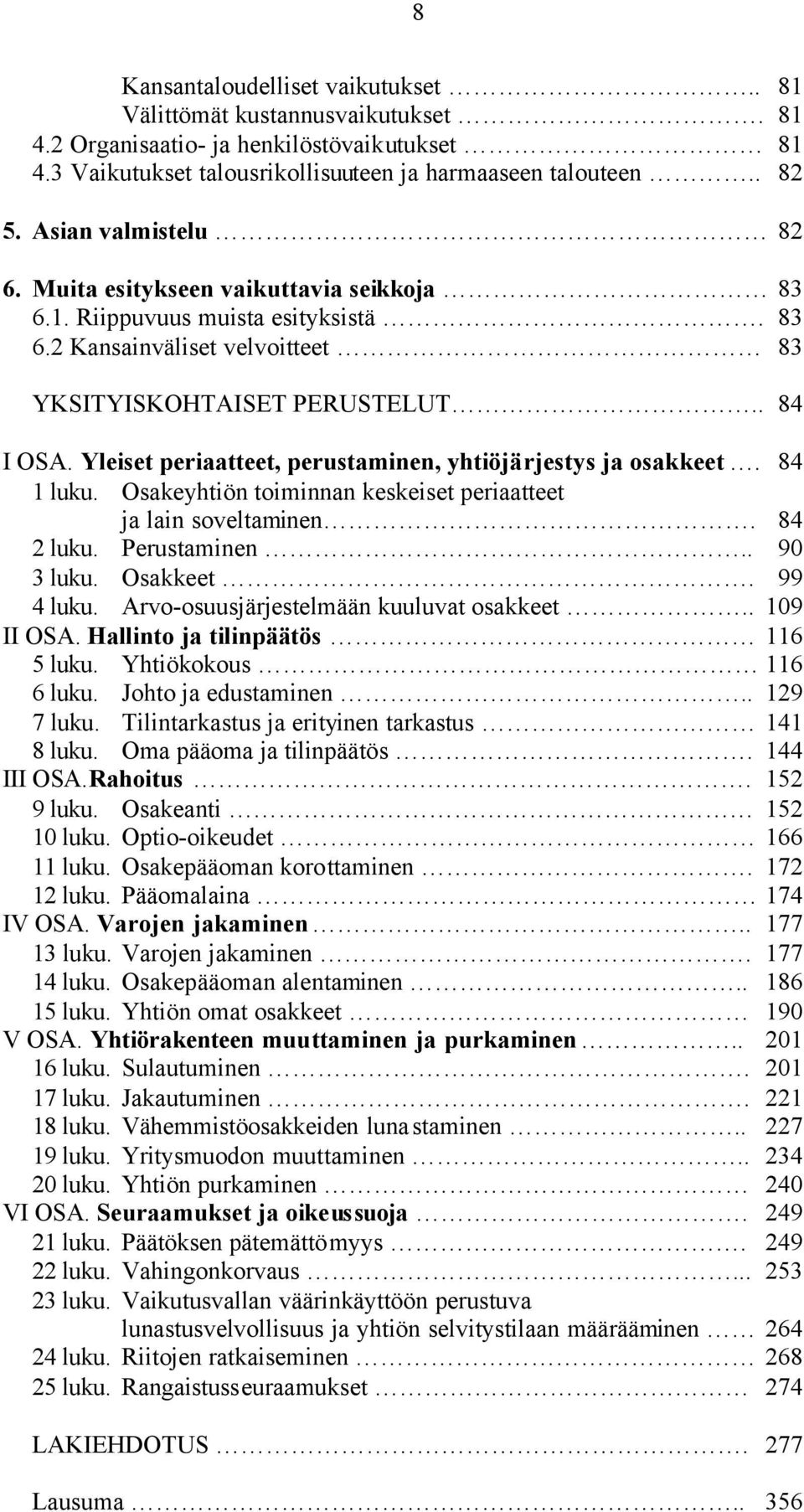 Yleiset periaatteet, perustaminen, yhtiöjärjestys ja osakkeet. 84 1 luku. Osakeyhtiön toiminnan keskeiset periaatteet ja lain soveltaminen. 84 2 luku. Perustaminen.. 90 3 luku. Osakkeet. 99 4 luku.