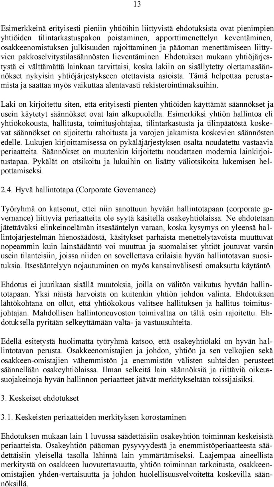 Ehdotuksen mukaan yhtiöjärjestystä ei välttämättä lainkaan tarvittaisi, koska lakiin on sisällytetty olettamasäännökset nykyisin yhtiöjärjestykseen otettavista asioista.