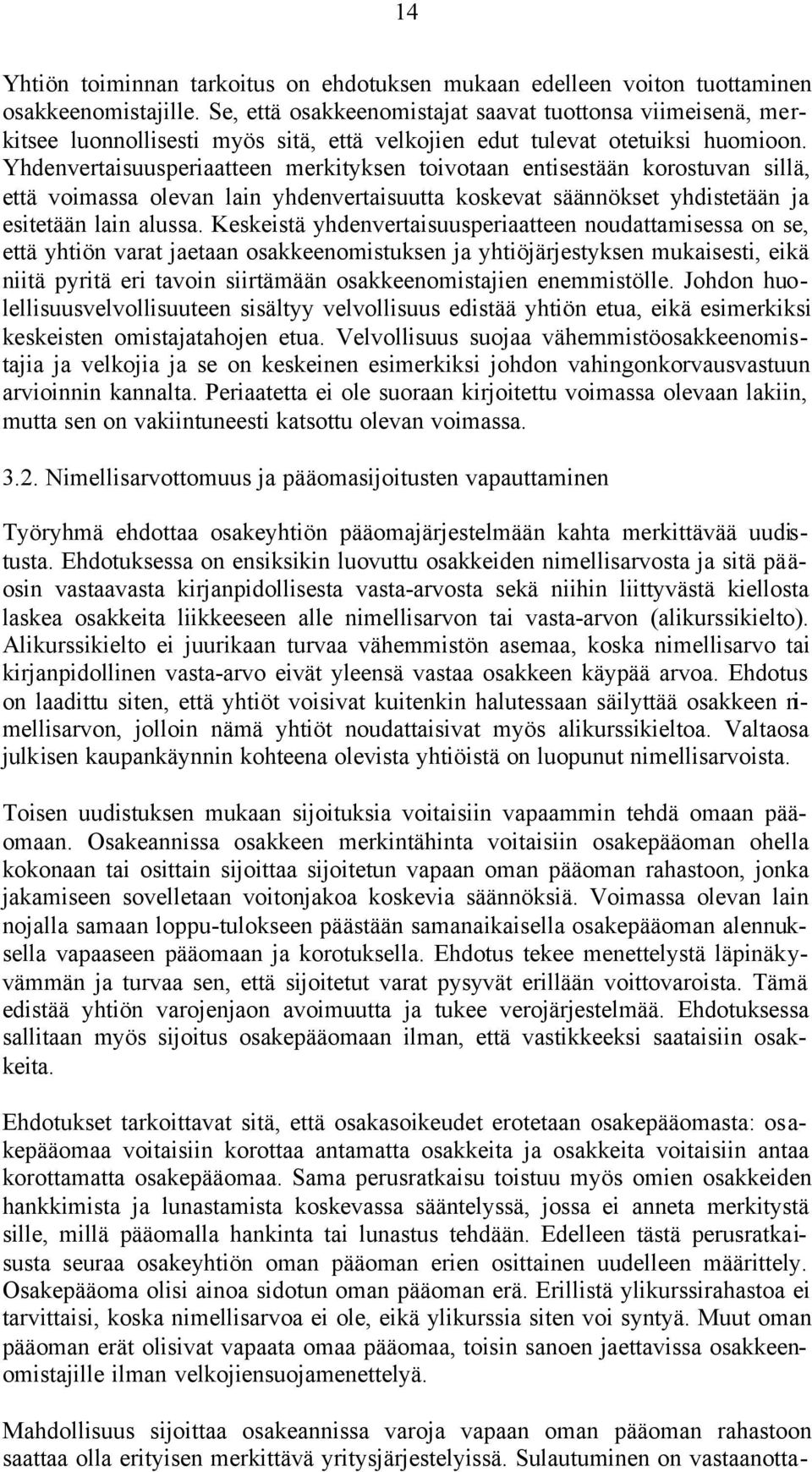 Yhdenvertaisuusperiaatteen merkityksen toivotaan entisestään korostuvan sillä, että voimassa olevan lain yhdenvertaisuutta koskevat säännökset yhdistetään ja esitetään lain alussa.