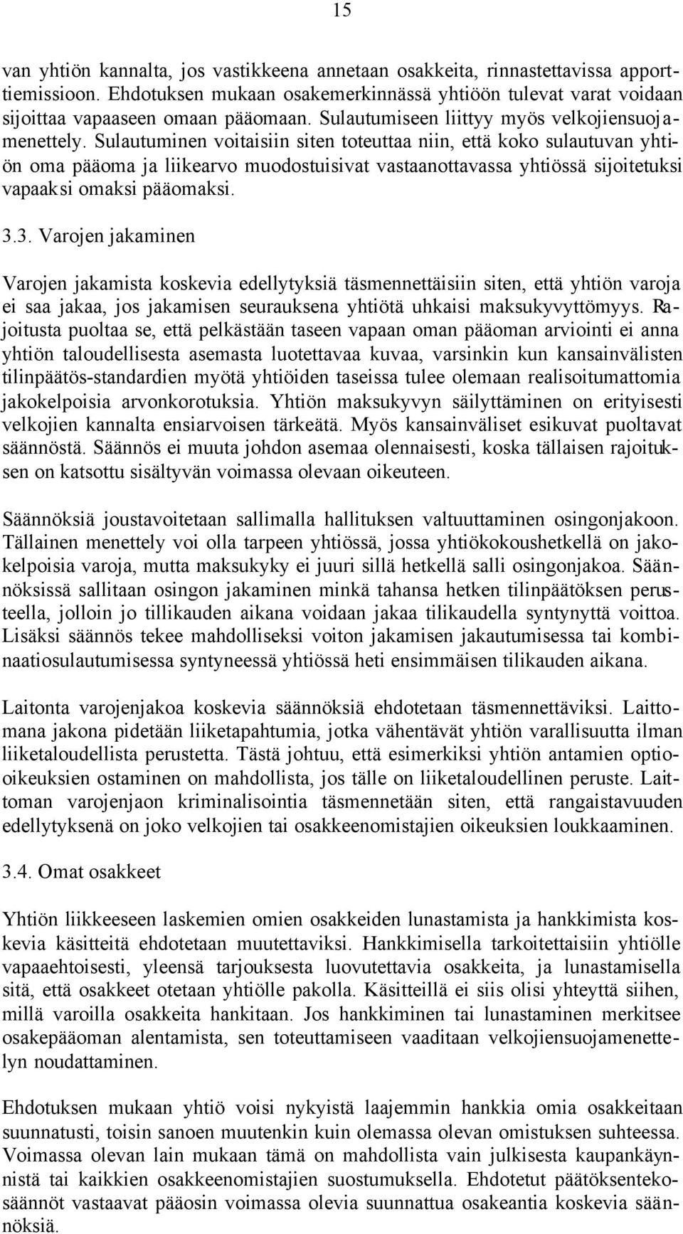 Sulautuminen voitaisiin siten toteuttaa niin, että koko sulautuvan yhtiön oma pääoma ja liikearvo muodostuisivat vastaanottavassa yhtiössä sijoitetuksi vapaaksi omaksi pääomaksi. 3.