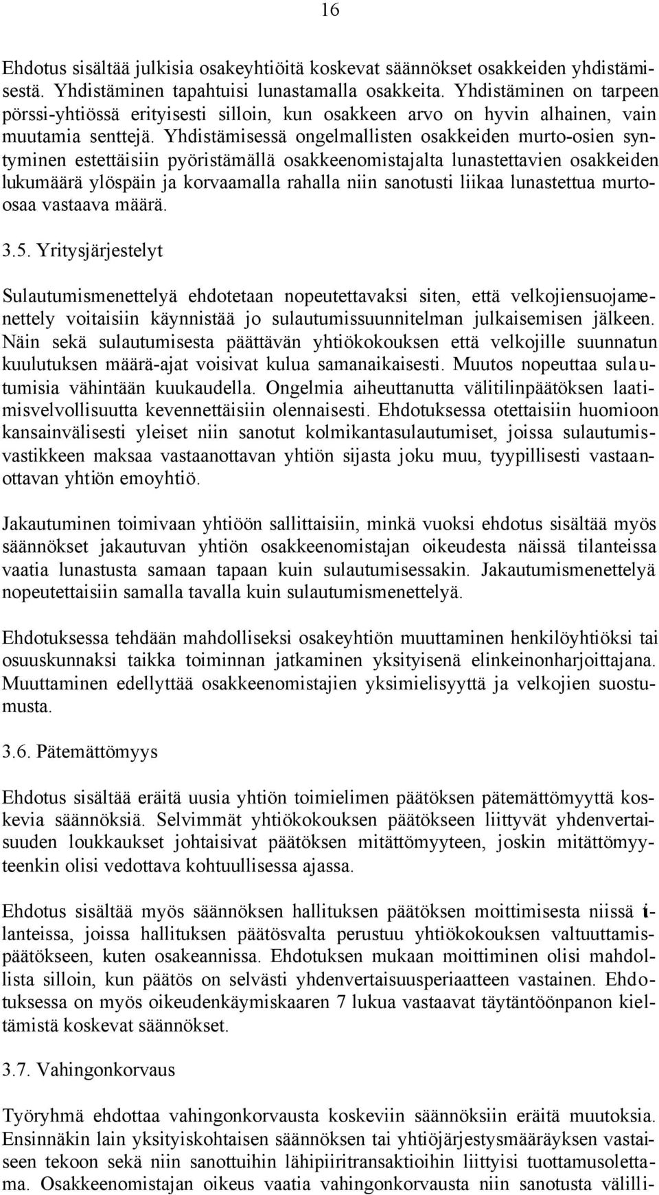 Yhdistämisessä ongelmallisten osakkeiden murto-osien syntyminen estettäisiin pyöristämällä osakkeenomistajalta lunastettavien osakkeiden lukumäärä ylöspäin ja korvaamalla rahalla niin sanotusti