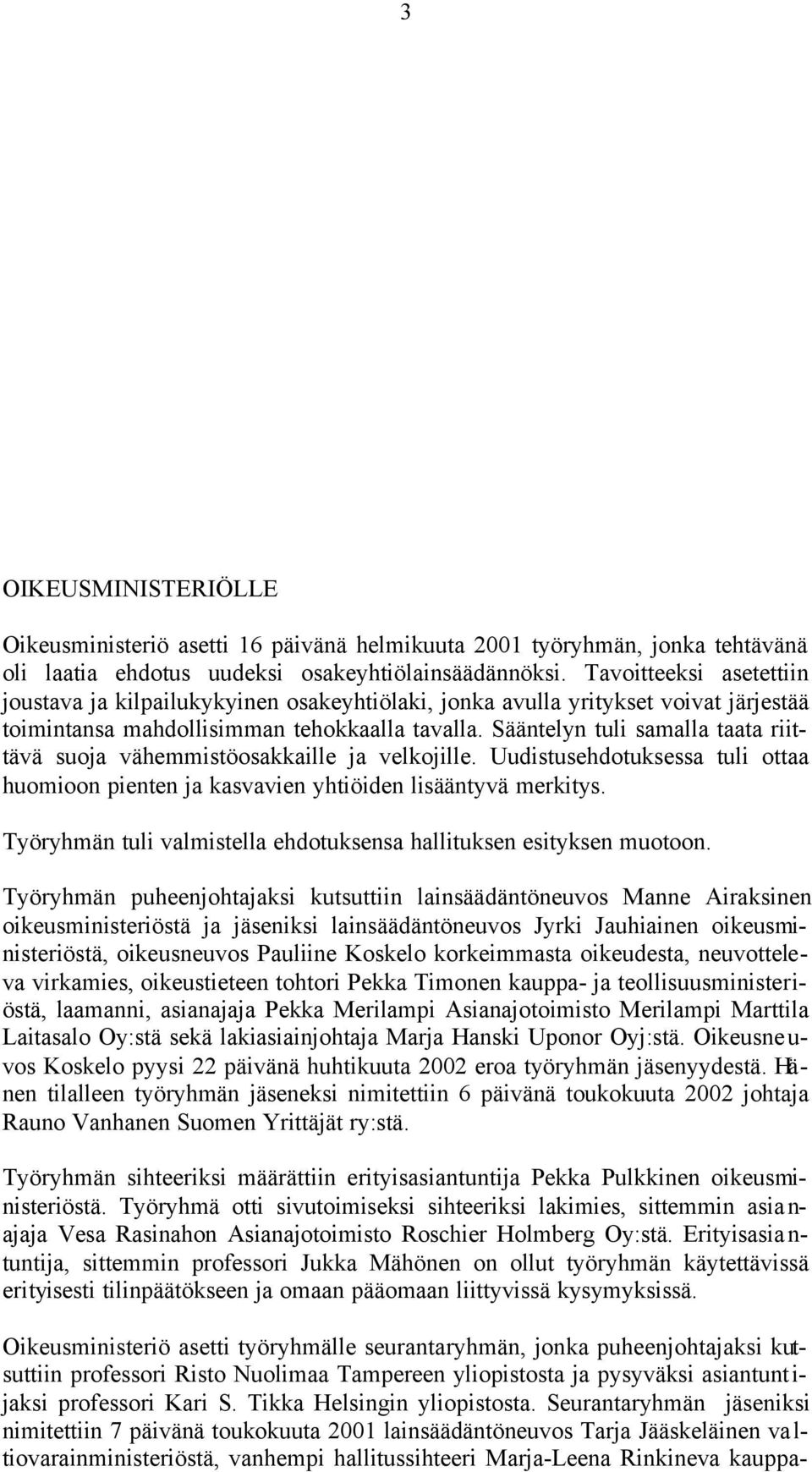 Sääntelyn tuli samalla taata riittävä suoja vähemmistöosakkaille ja velkojille. Uudistusehdotuksessa tuli ottaa huomioon pienten ja kasvavien yhtiöiden lisääntyvä merkitys.