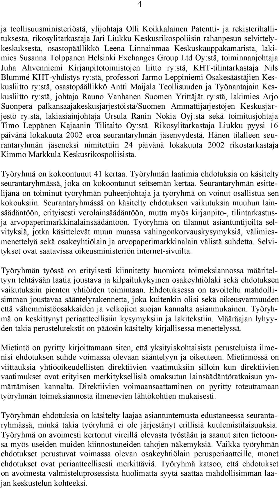 Blummé KHT-yhdistys ry:stä, professori Jarmo Leppiniemi Osakesäästäjien Keskusliitto ry:stä, osastopäällikkö Antti Maijala Teollisuuden ja Työnantajain Keskusliitto ry:stä, johtaja Rauno Vanhanen