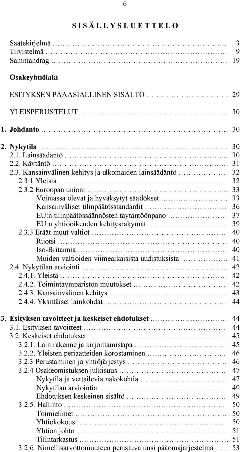 .. 33 Voimassa olevat ja hyväksytyt säädökset 33 Kansainväliset tilinpäätösstandardit 36 EU:n tilinpäätössäännösten täytäntöönpano 37 EU:n yhtiöoikeuden kehitysnäkymät.. 39 2.3.3 Eräät muut valtiot 40 Ruotsi.