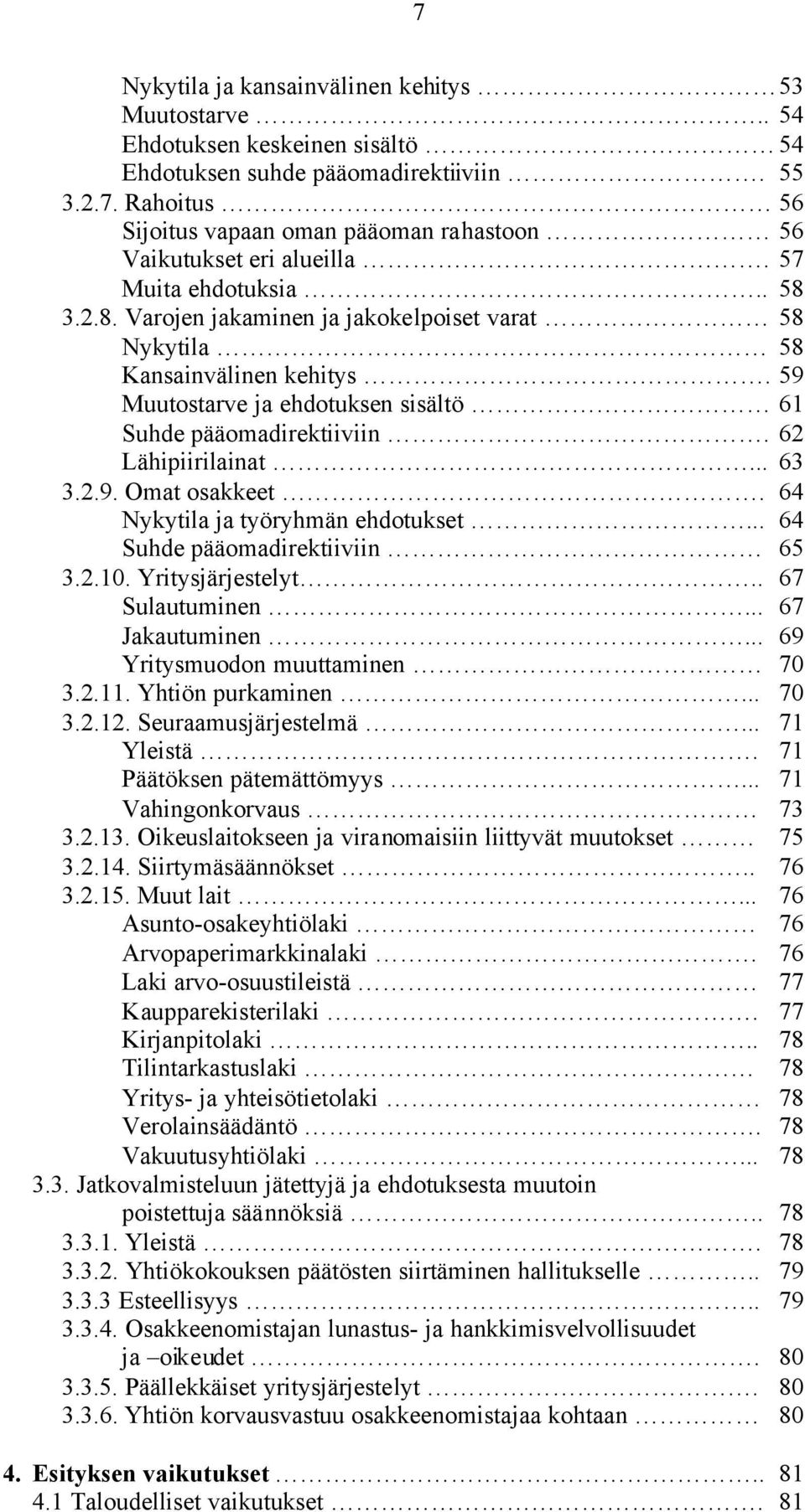 .. 63 3.2.9. Omat osakkeet. 64 Nykytila ja työryhmän ehdotukset... 64 Suhde pääomadirektiiviin 65 3.2.10. Yritysjärjestelyt.. 67 Sulautuminen... 67 Jakautuminen... 69 Yritysmuodon muuttaminen 70 3.2.11.