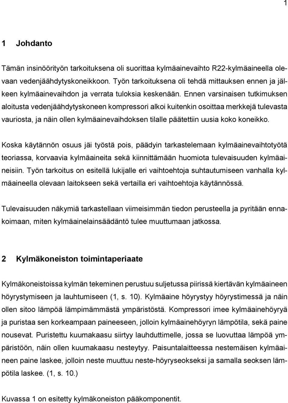 Ennen varsinaisen tutkimuksen aloitusta vedenjäähdytyskoneen kompressori alkoi kuitenkin osoittaa merkkejä tulevasta vauriosta, ja näin ollen kylmäainevaihdoksen tilalle päätettiin uusia koko