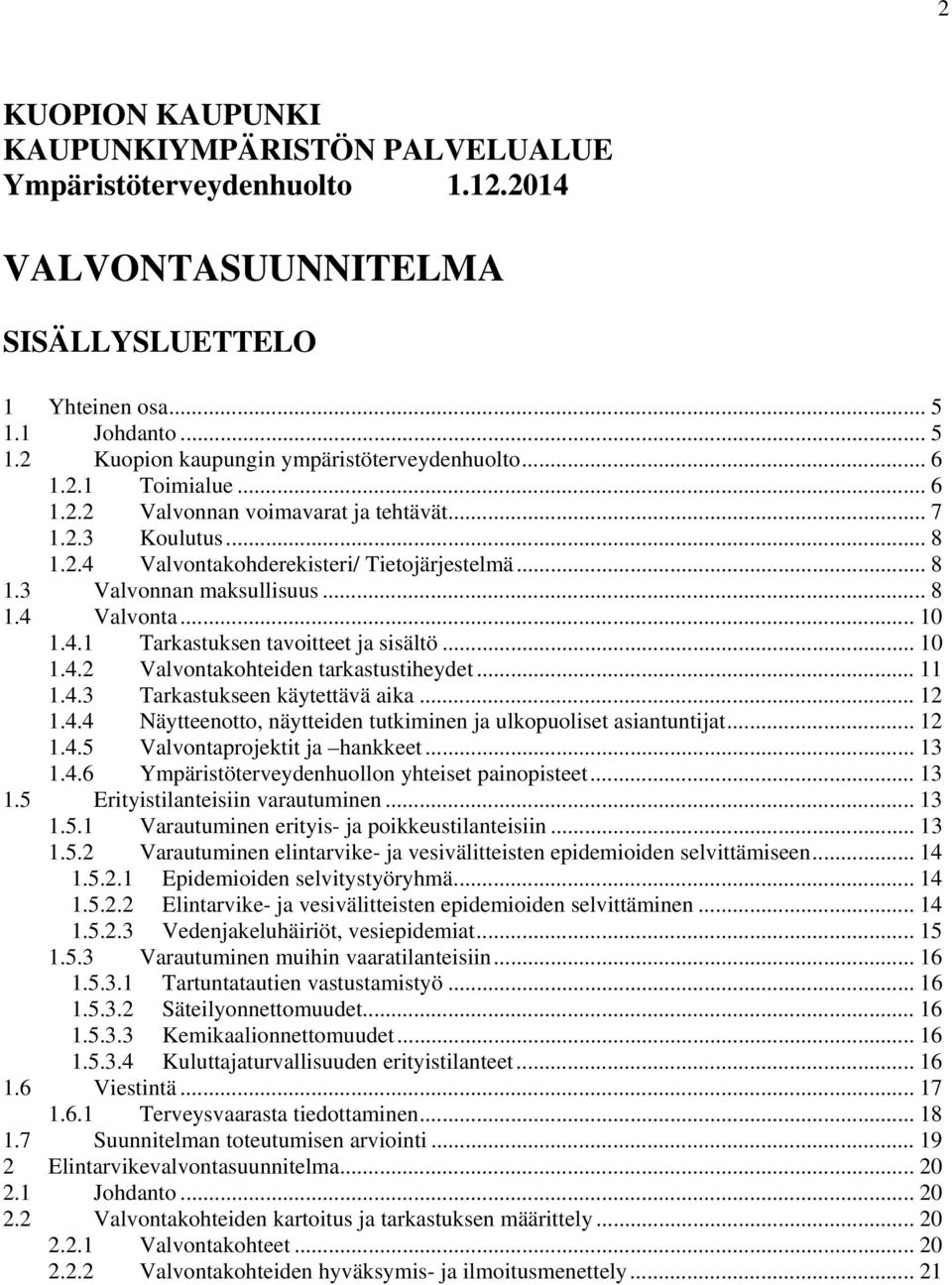 .. 10 1.4.2 Valvontakohteiden tarkastustiheydet... 11 1.4.3 Tarkastukseen käytettävä aika... 12 1.4.4 Näytteenotto, näytteiden tutkiminen ja ulkopuoliset asiantuntijat... 12 1.4.5 Valvontaprojektit ja hankkeet.