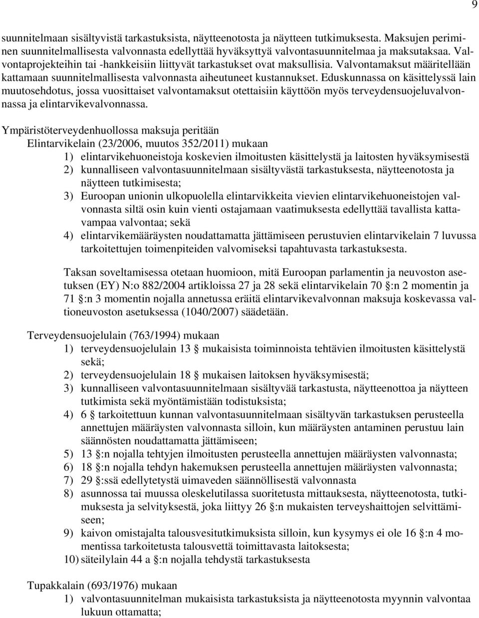 Eduskunnassa on käsittelyssä lain muutosehdotus, jossa vuosittaiset valvontamaksut otettaisiin käyttöön myös terveydensuojeluvalvonnassa ja elintarvikevalvonnassa.