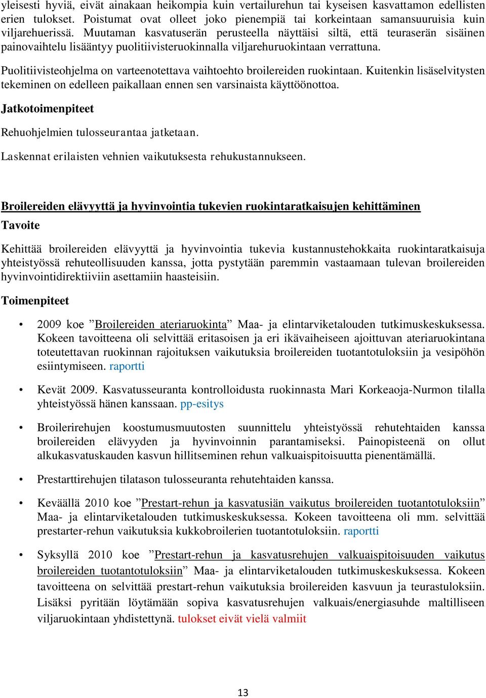 Muutaman kasvatuserän perusteella näyttäisi siltä, että teuraserän sisäinen painovaihtelu lisääntyy puolitiivisteruokinnalla viljarehuruokintaan verrattuna.