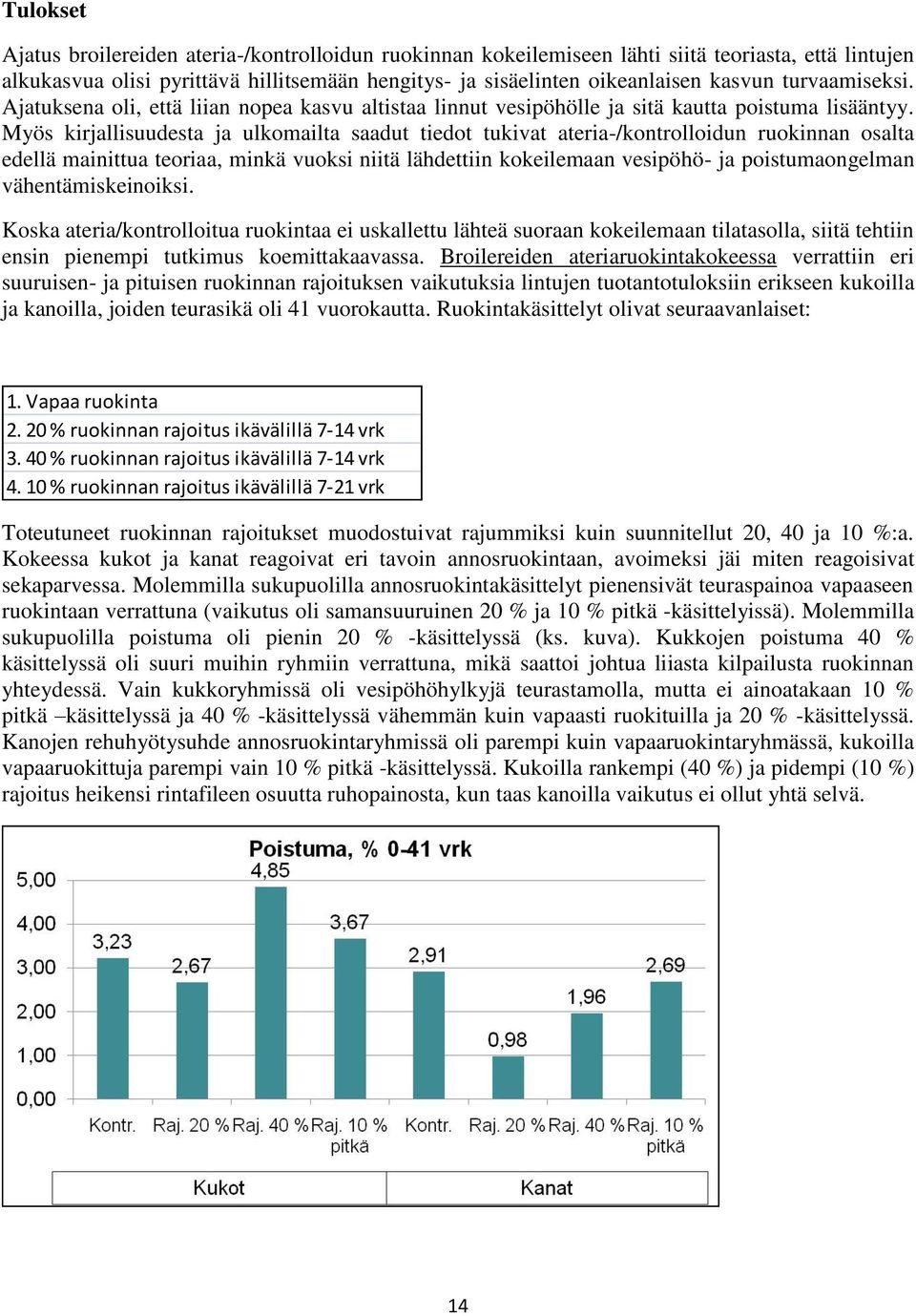 Myös kirjallisuudesta ja ulkomailta saadut tiedot tukivat ateria-/kontrolloidun ruokinnan osalta edellä mainittua teoriaa, minkä vuoksi niitä lähdettiin kokeilemaan vesipöhö- ja poistumaongelman