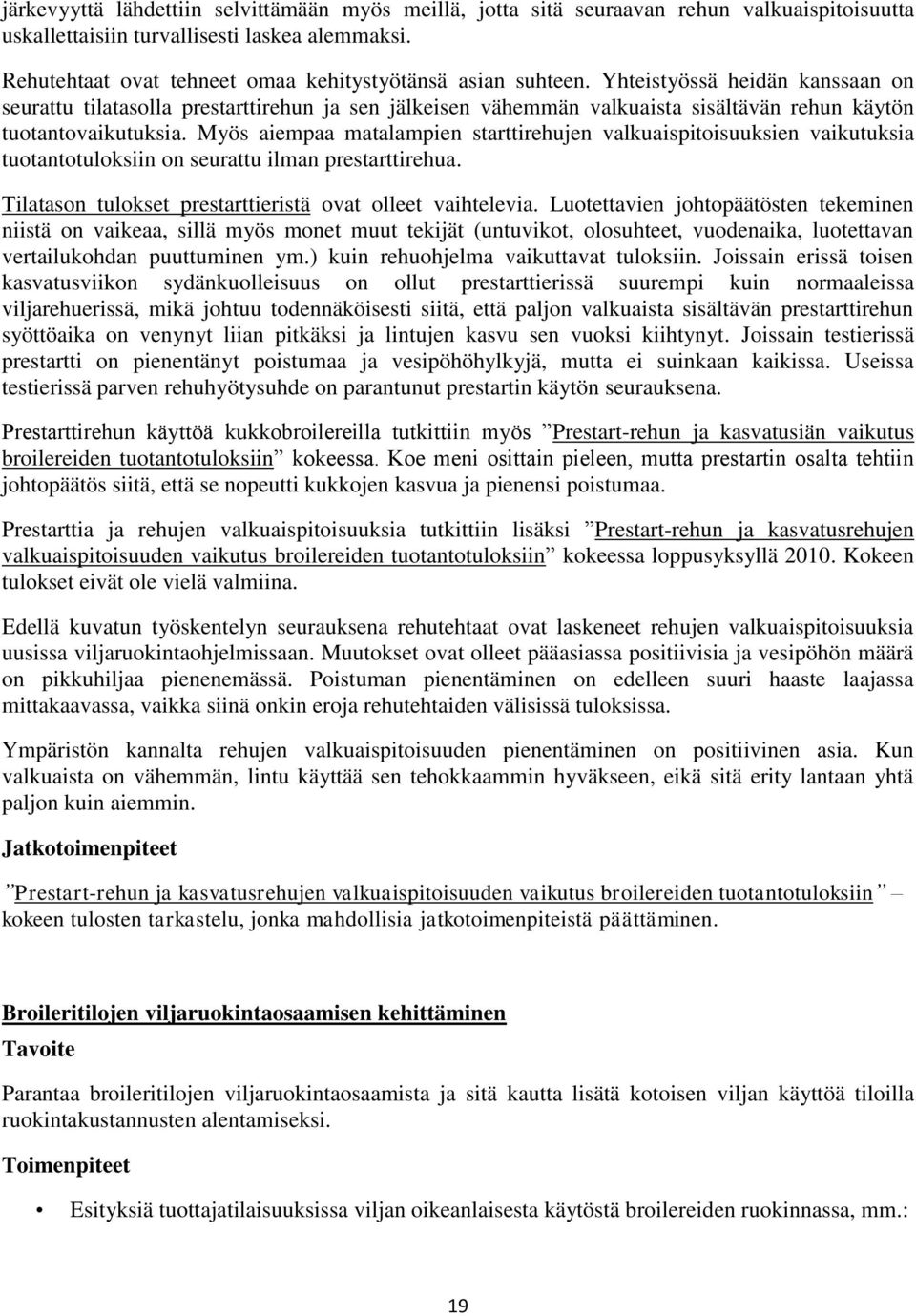 Yhteistyössä heidän kanssaan on seurattu tilatasolla prestarttirehun ja sen jälkeisen vähemmän valkuaista sisältävän rehun käytön tuotantovaikutuksia.