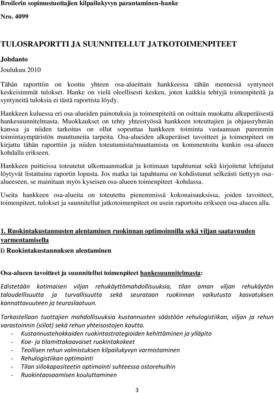 Hanke on vielä oleellisesti kesken, joten kaikkia tehtyjä toimenpiteitä ja syntyneitä tuloksia ei tästä raportista löydy.