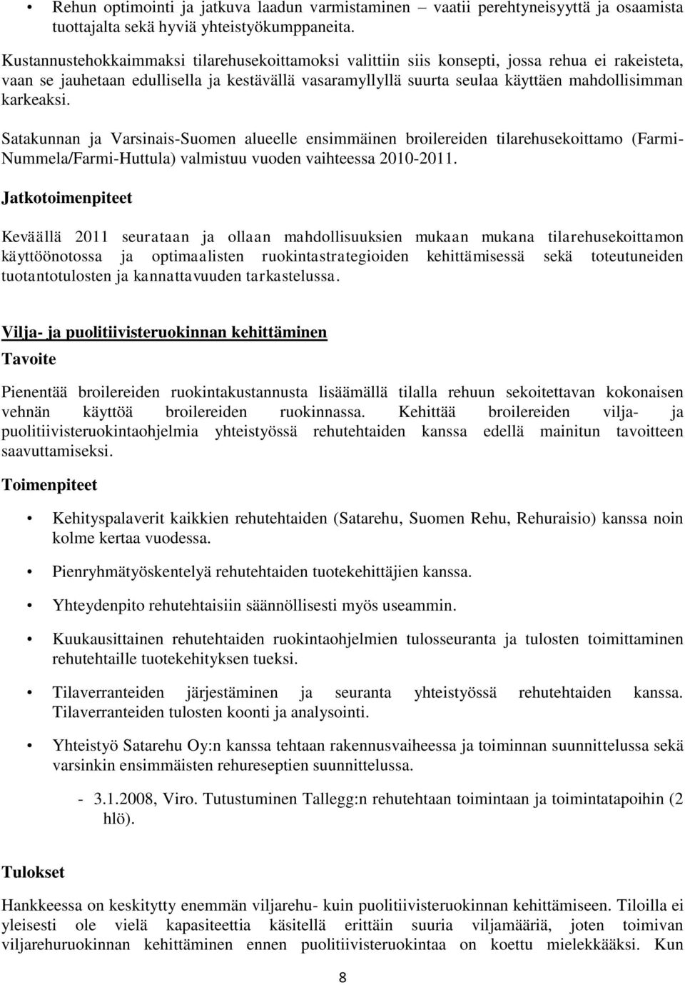karkeaksi. Satakunnan ja Varsinais-Suomen alueelle ensimmäinen broilereiden tilarehusekoittamo (Farmi- Nummela/Farmi-Huttula) valmistuu vuoden vaihteessa 2010-2011.