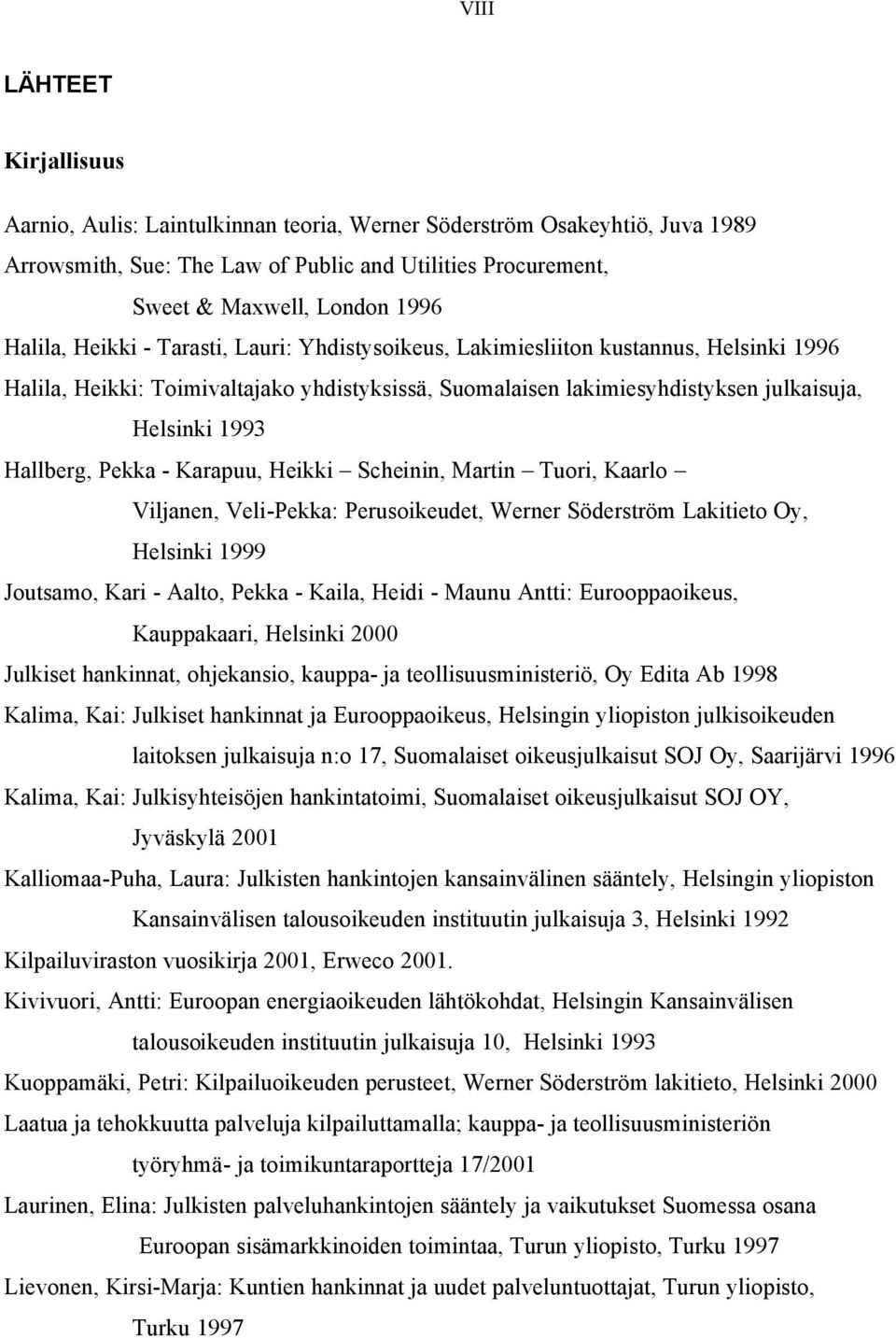Hallberg, Pekka - Karapuu, Heikki Scheinin, Martin Tuori, Kaarlo Viljanen, Veli-Pekka: Perusoikeudet, Werner Söderström Lakitieto Oy, Helsinki 1999 Joutsamo, Kari - Aalto, Pekka - Kaila, Heidi -